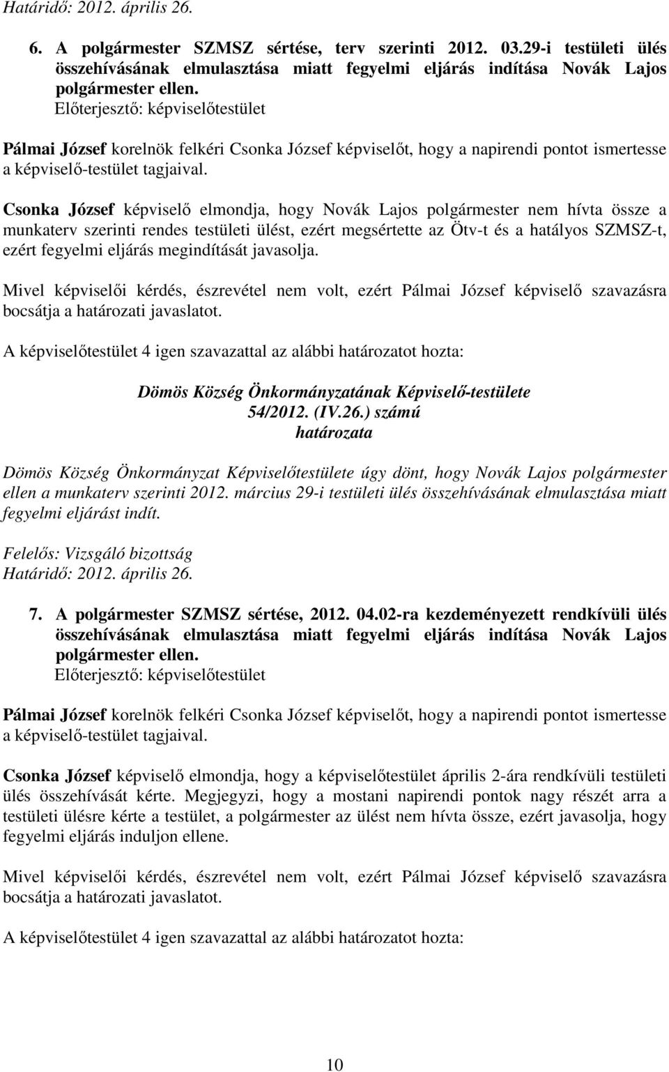 Csonka József képviselı elmondja, hogy Novák Lajos polgármester nem hívta össze a munkaterv szerinti rendes testületi ülést, ezért megsértette az Ötv-t és a hatályos SZMSZ-t, ezért fegyelmi eljárás