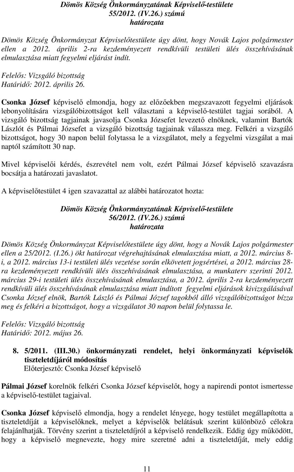 Csonka József képviselı elmondja, hogy az elızıekben megszavazott fegyelmi eljárások lebonyolítására vizsgálóbizottságot kell választani a képviselı-testület tagjai sorából.