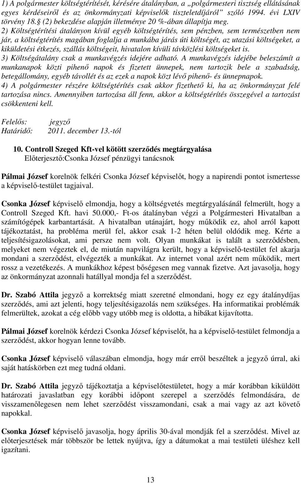 2) Költségtérítési átalányon kívül egyéb költségtérítés, sem pénzben, sem természetben nem jár, a költségtérítés magában foglalja a munkába járás úti költségét, az utazási költségeket, a kiküldetési