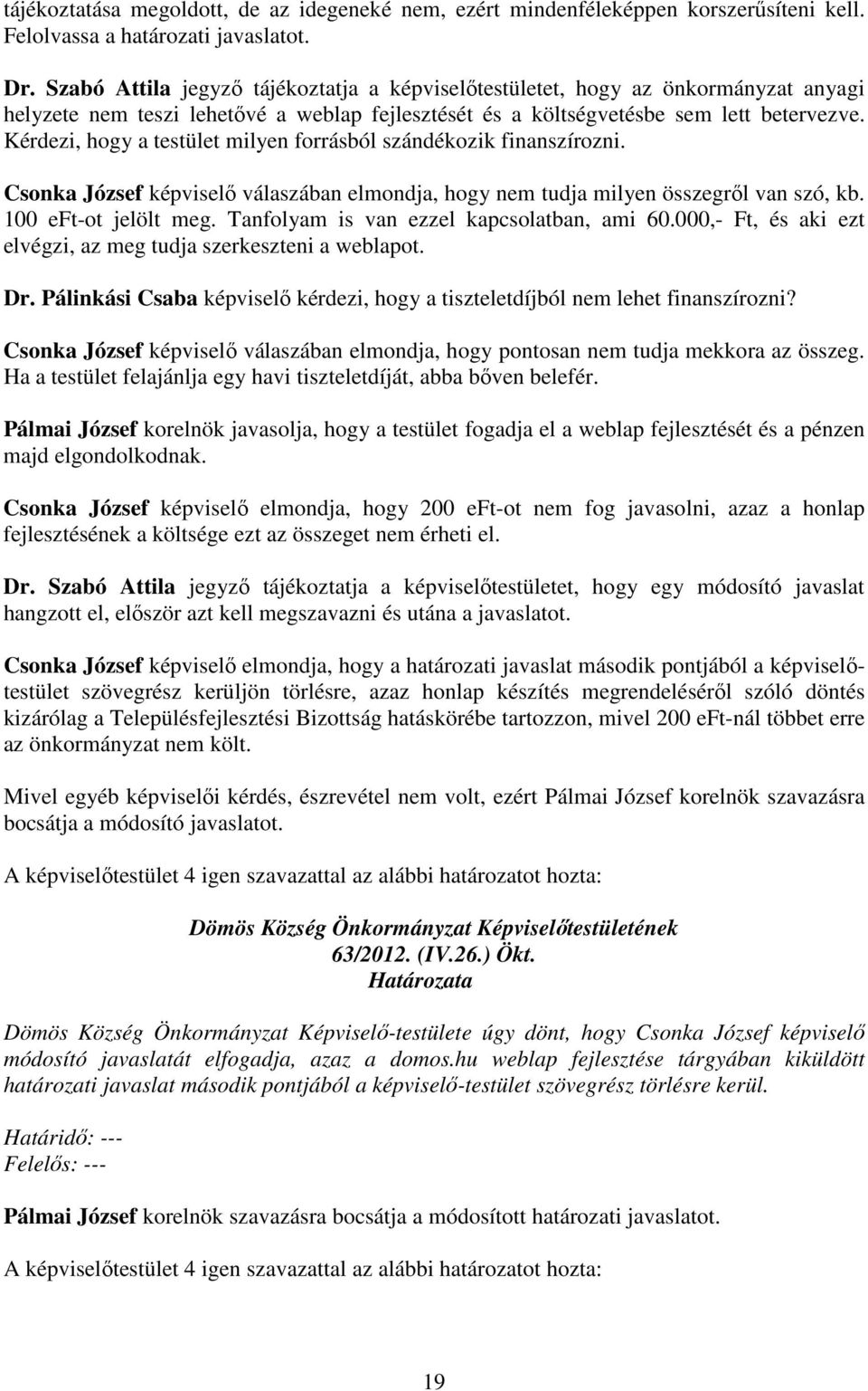 Kérdezi, hogy a testület milyen forrásból szándékozik finanszírozni. Csonka József képviselı válaszában elmondja, hogy nem tudja milyen összegrıl van szó, kb. 100 eft-ot jelölt meg.