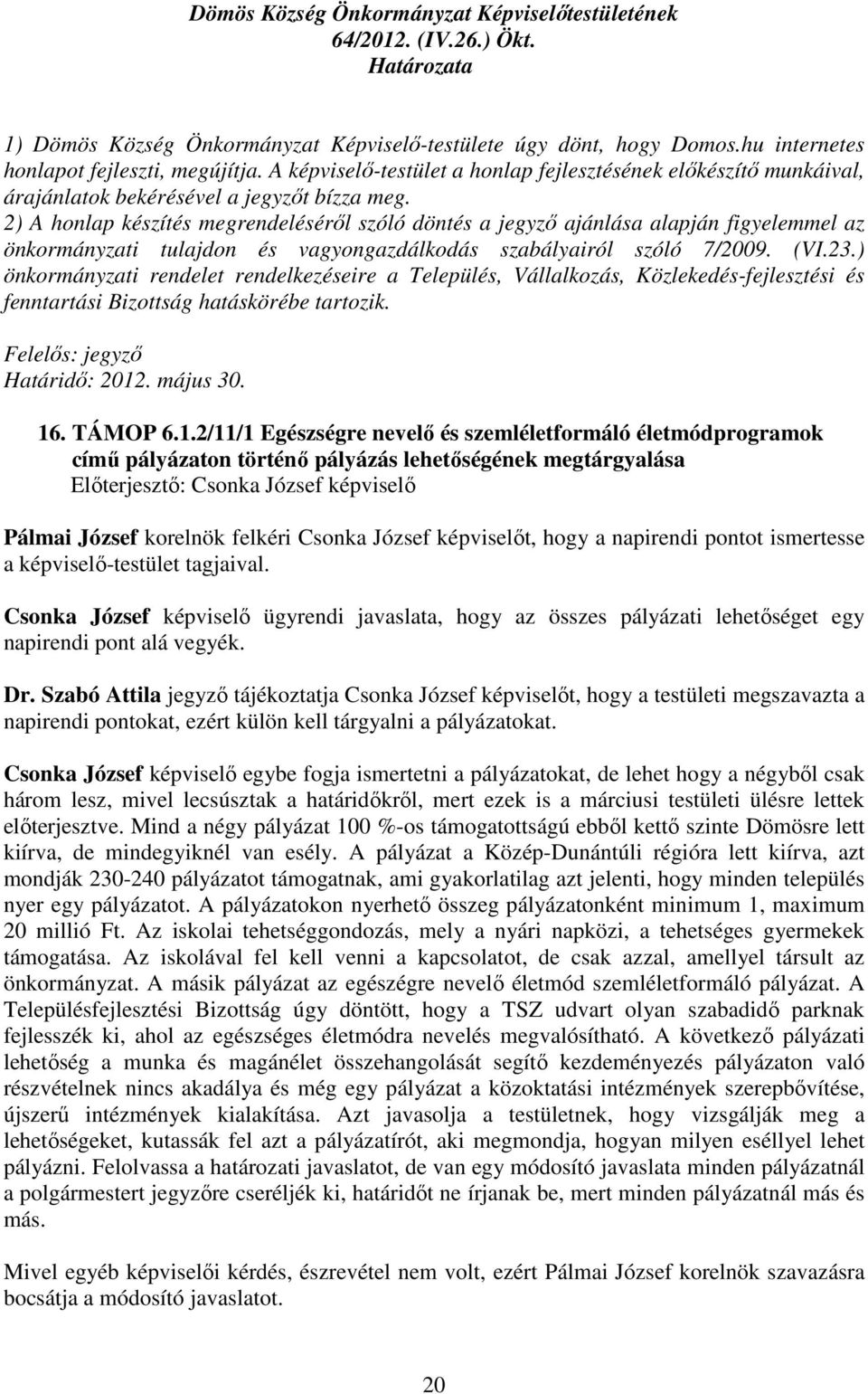 2) A honlap készítés megrendelésérıl szóló döntés a jegyzı ajánlása alapján figyelemmel az önkormányzati tulajdon és vagyongazdálkodás szabályairól szóló 7/2009. (VI.23.