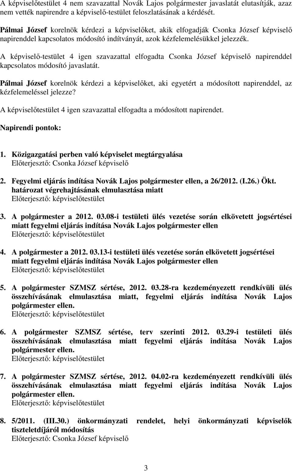 A képviselı-testület 4 igen szavazattal elfogadta Csonka József képviselı napirenddel kapcsolatos módosító javaslatát.