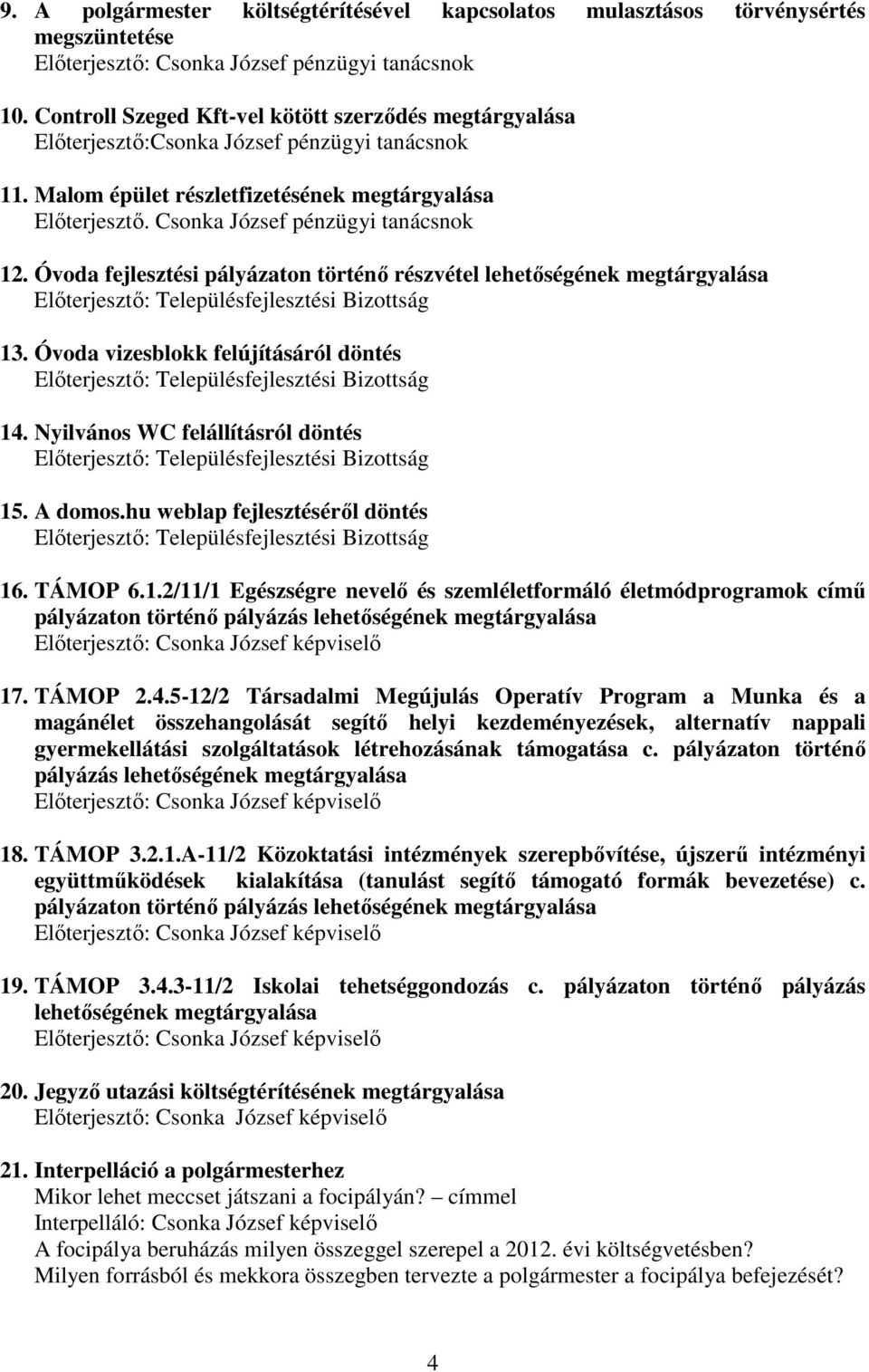 Csonka József pénzügyi tanácsnok 12. Óvoda fejlesztési pályázaton történı részvétel lehetıségének megtárgyalása Elıterjesztı: Településfejlesztési Bizottság 13.