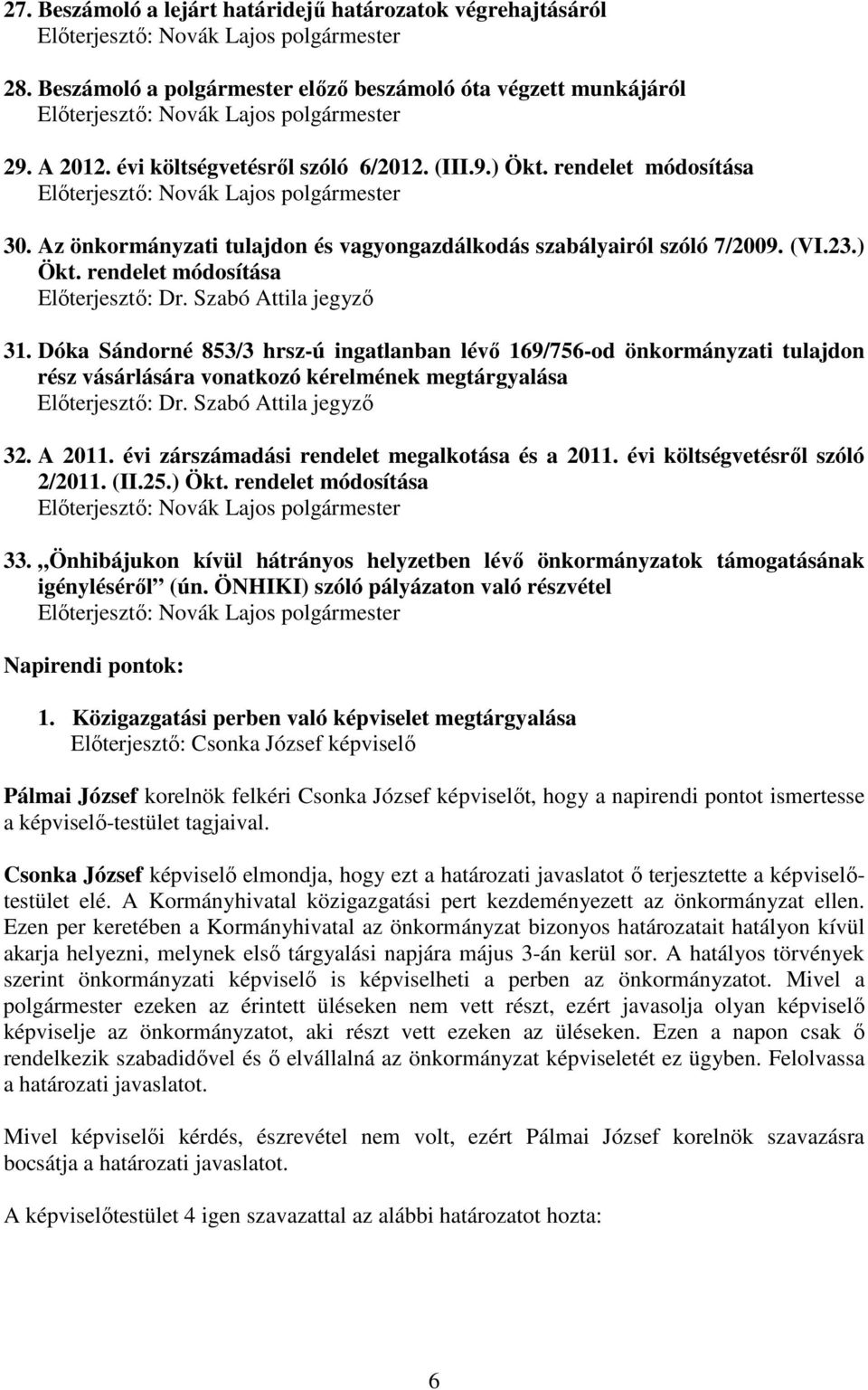 rendelet módosítása Elıterjesztı: Novák Lajos polgármester 30. Az önkormányzati tulajdon és vagyongazdálkodás szabályairól szóló 7/2009. (VI.23.) Ökt. rendelet módosítása Elıterjesztı: Dr.
