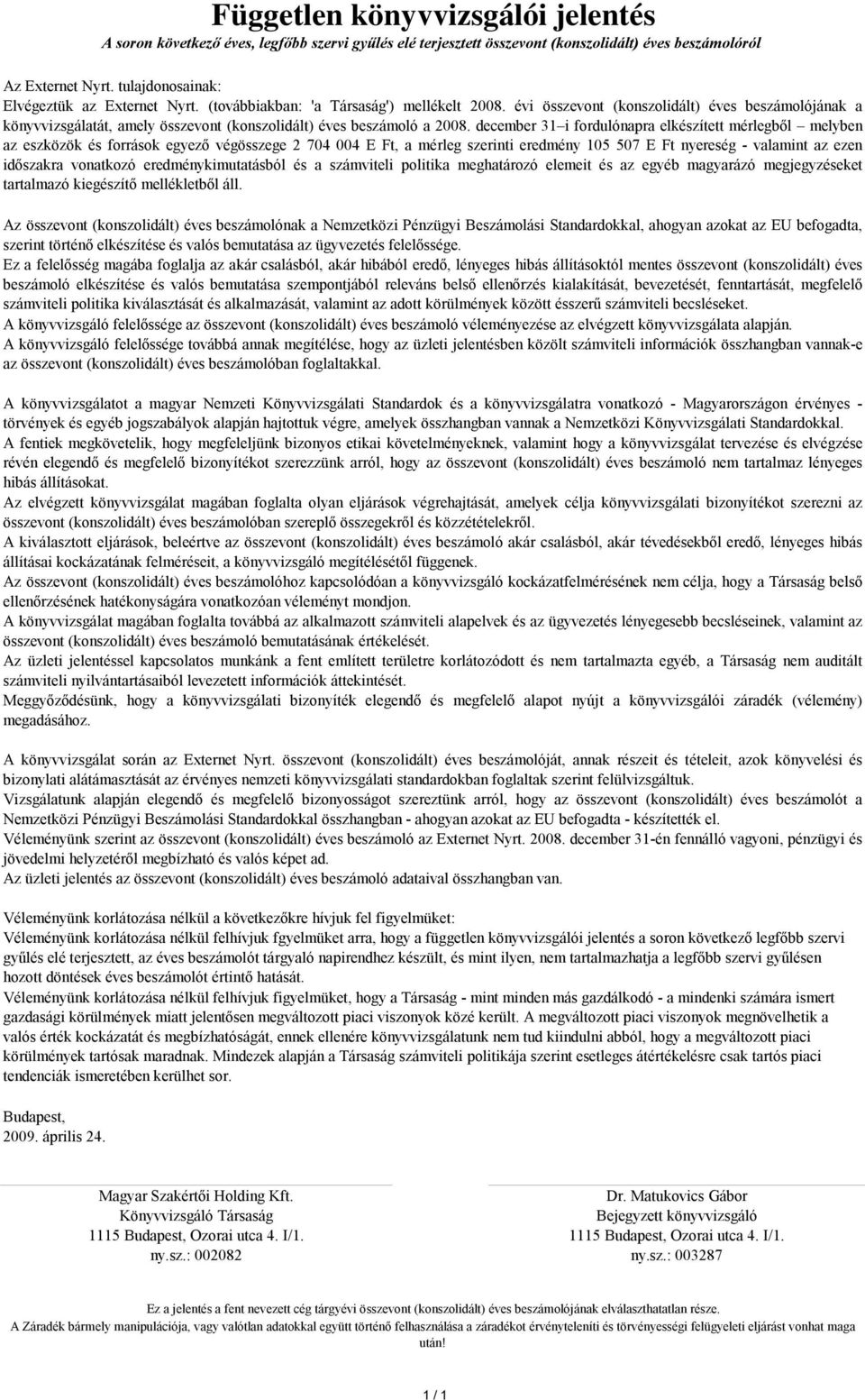december 31 i fordulónapra elkészített mérlegből melyben az eszközök és források egyező végösszege 2 704 004 E Ft, a mérleg szerinti eredmény 105 507 E Ft nyereség - valamint az ezen időszakra