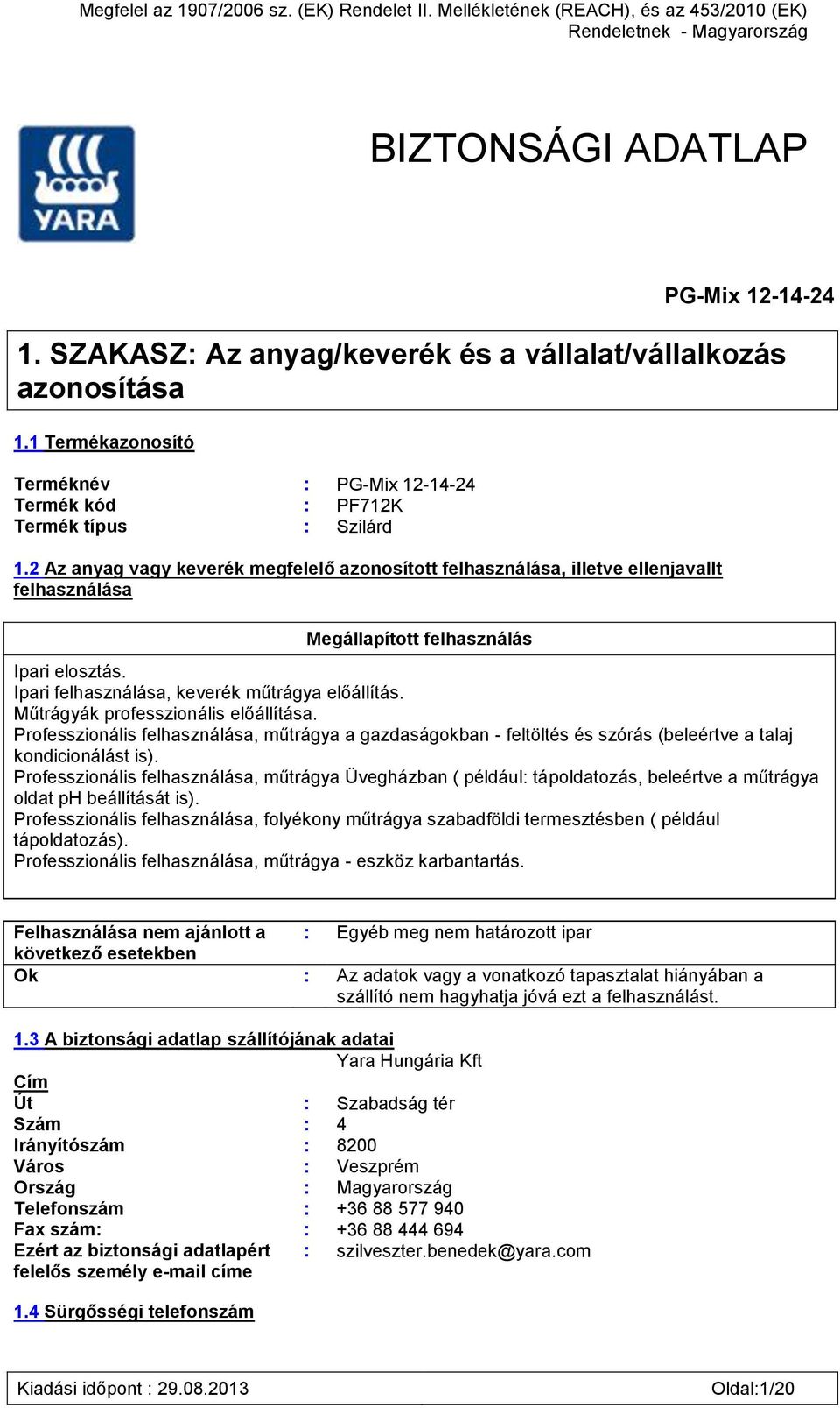 2 Az anyag vagy keverék megfelelő azonosított felhasználása, illetve ellenjavallt felhasználása Megállapított felhasználás Ipari elosztás. Ipari felhasználása, keverék műtrágya előállítás.