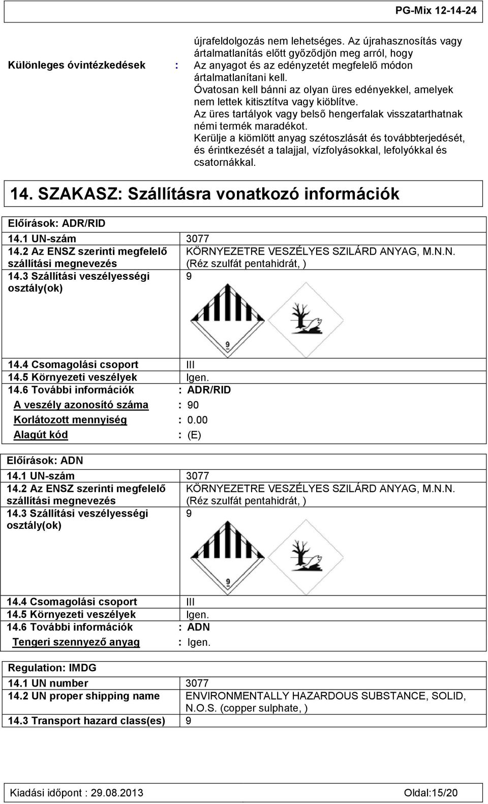 Kerülje a kiömlött anyag szétoszlását és továbbterjedését, és érintkezését a talajjal, vízfolyásokkal, lefolyókkal és csatornákkal. 14.