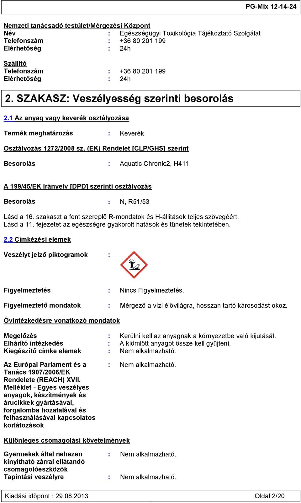 (EK) Rendelet [CLP/GHS] szerint Besorolás : Aquatic Chronic2, H411 A 199/45/EK Irányelv [DPD] szerinti osztályozás Besorolás : N, R51/53 Lásd a 16.