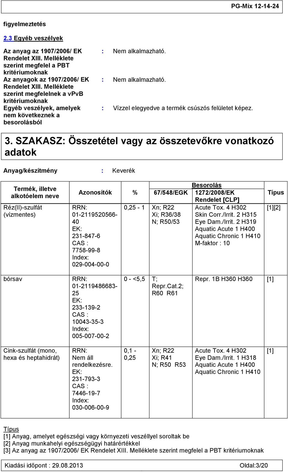 3. SZAKASZ: Összetétel vagy az összetevőkre vonatkozó adatok Anyag/készítmény : Keverék Termék, illetve Azonosítók % RRN: 01-2119520566- 40 EK: 231-847-6 CAS : 7758-99-8 Index: 029-004-00-0