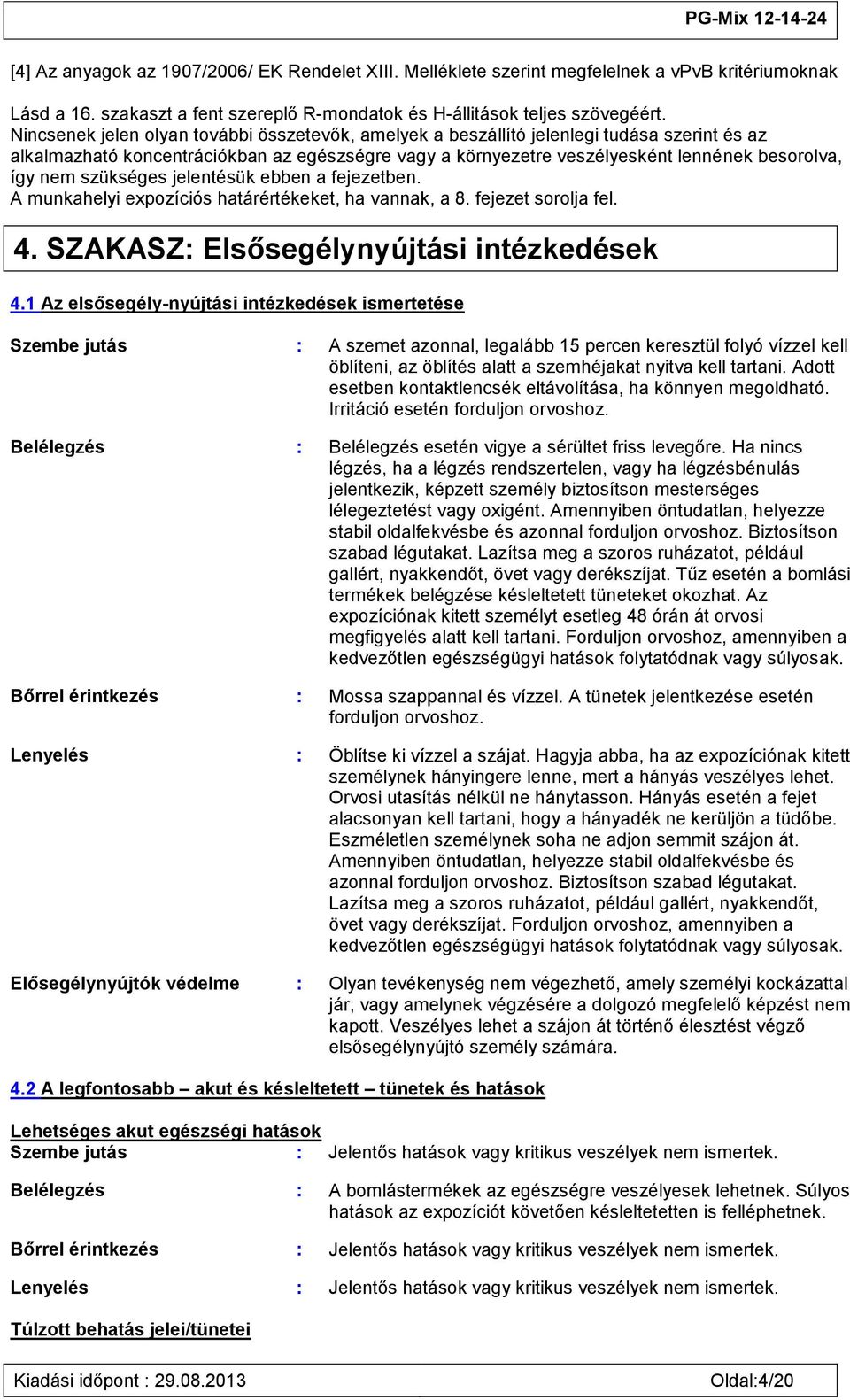 szükséges jelentésük ebben a fejezetben. A munkahelyi expozíciós határértékeket, ha vannak, a 8. fejezet sorolja fel. 4. SZAKASZ: Elsősegélynyújtási intézkedések 4.