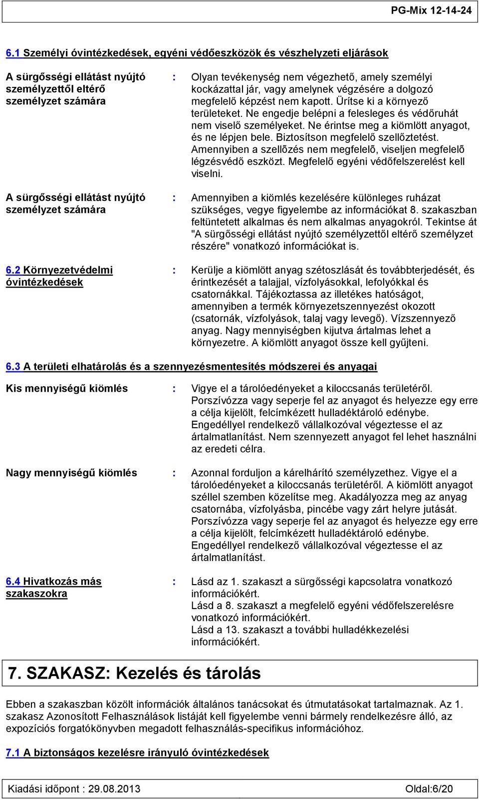 Ne engedje belépni a felesleges és védőruhát nem viselő személyeket. Ne érintse meg a kiömlött anyagot, és ne lépjen bele. Biztosítson megfelelő szellőztetést.