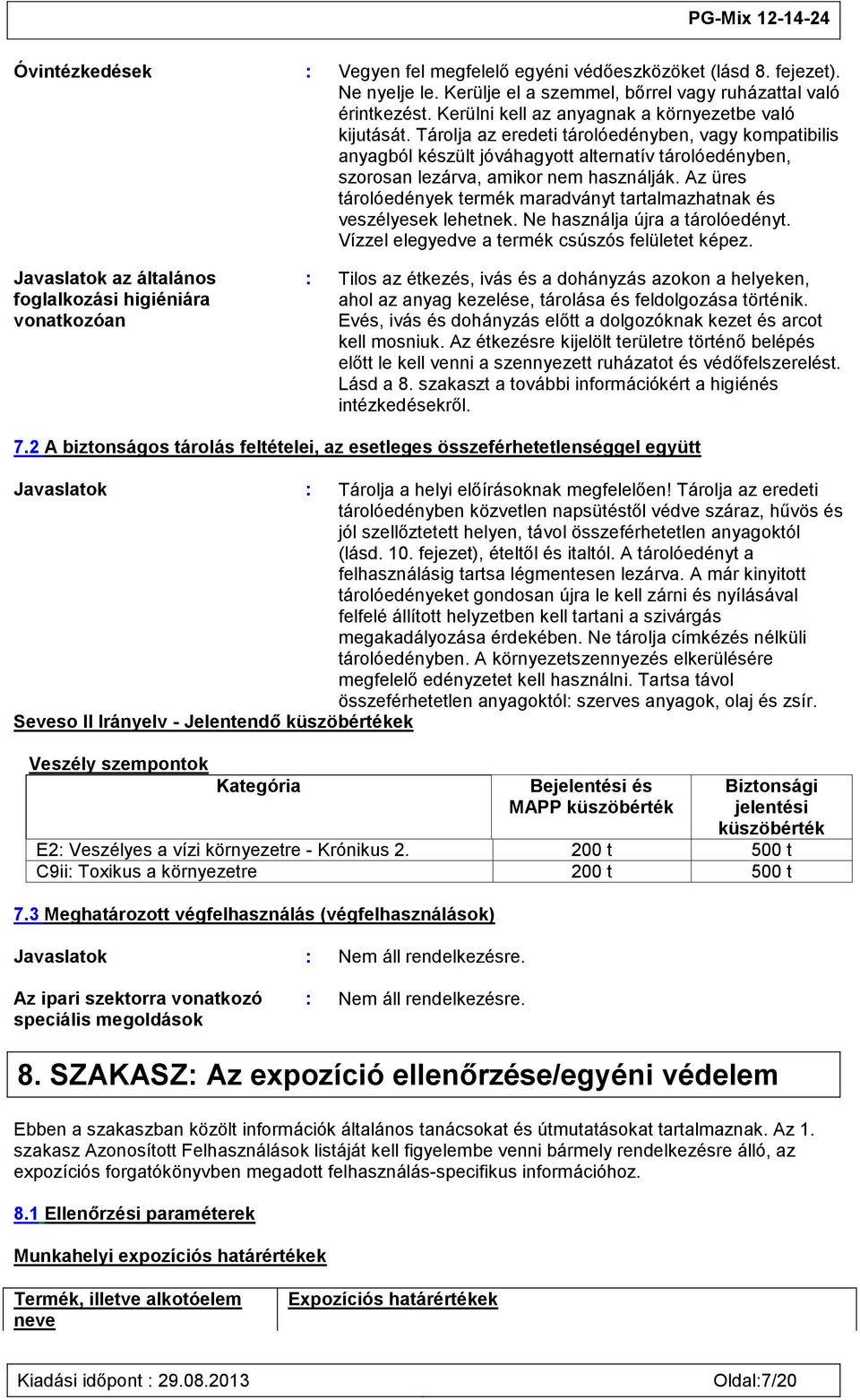 Tárolja az eredeti tárolóedényben, vagy kompatibilis anyagból készült jóváhagyott alternatív tárolóedényben, szorosan lezárva, amikor nem használják.