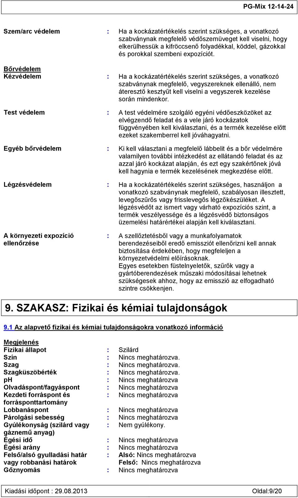 Bőrvédelem Kézvédelem : Ha a kockázatértékelés szerint szükséges, a vonatkozó szabványnak megfelelő, vegyszereknek ellenálló, nem áteresztő kesztyűt kell viselni a vegyszerek kezelése során mindenkor.