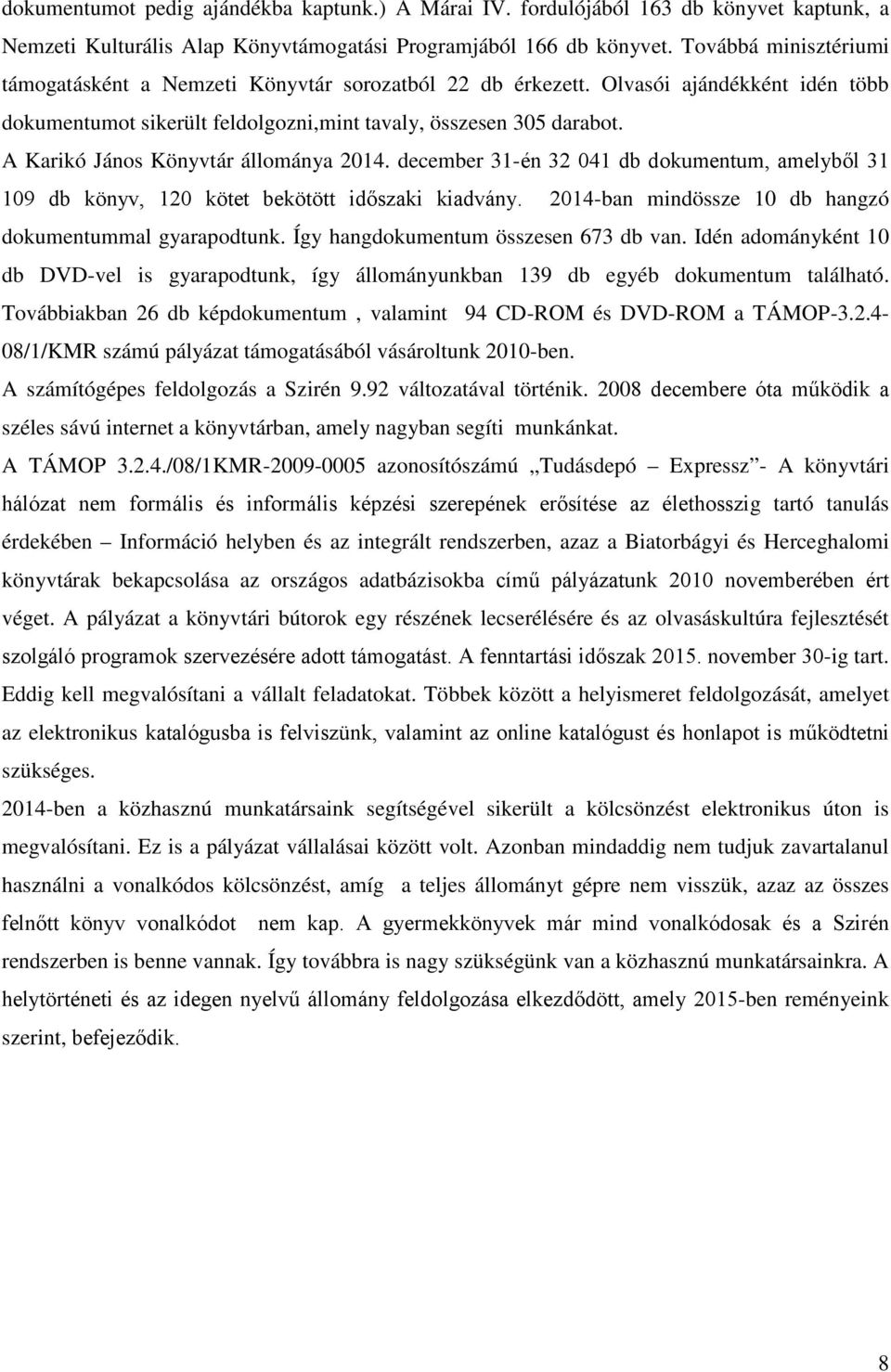 A Karikó János Könyvtár állománya 2014. december 31-én 32 041 db dokumentum, amelyből 31 109 db könyv, 120 kötet bekötött időszaki kiadvány. 2014-ban mindössze 10 db hangzó dokumentummal gyarapodtunk.