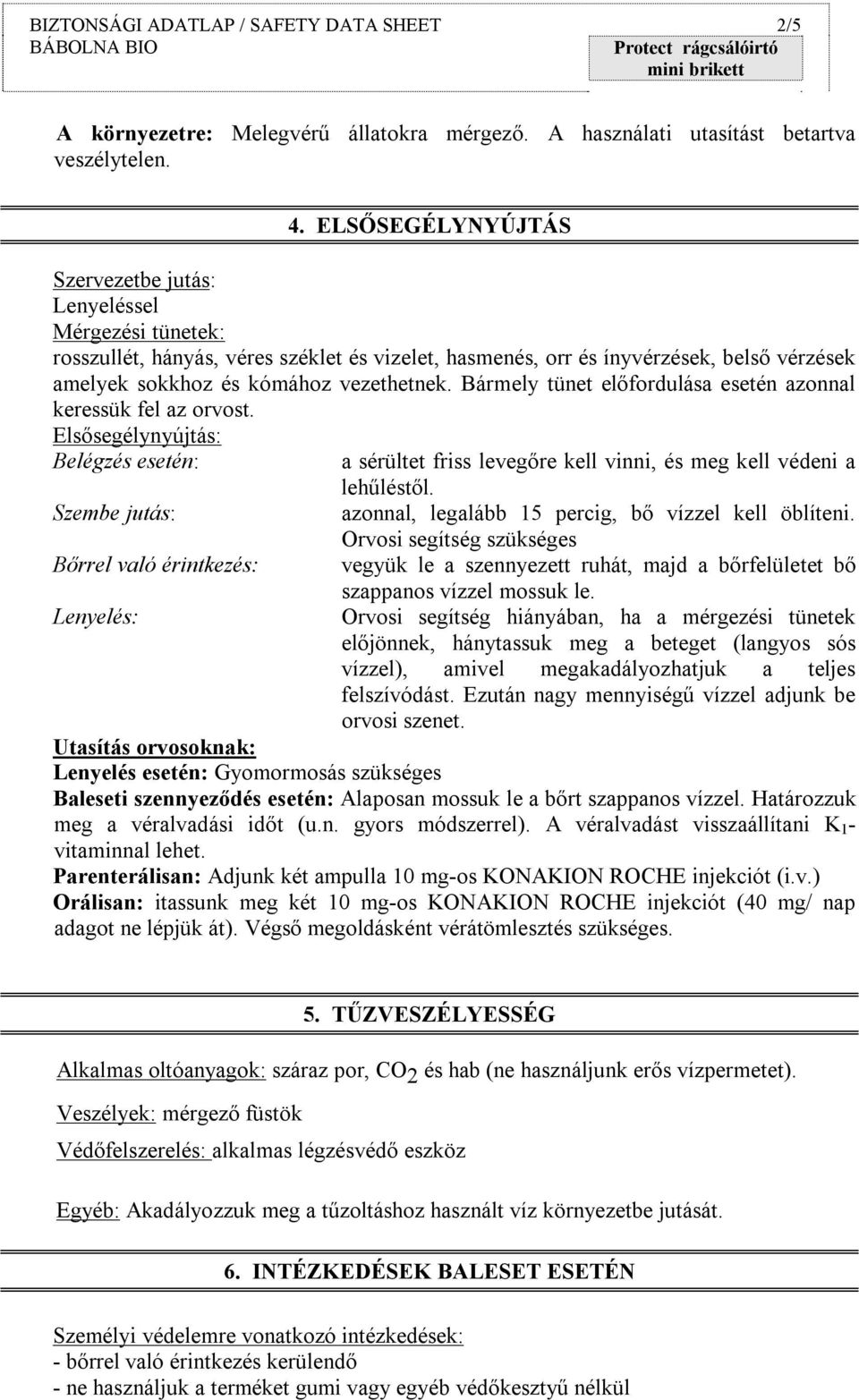 Bármely tünet előfordulása esetén azonnal keressük fel az orvost. Elsősegélynyújtás: Belégzés esetén: a sérültet friss levegőre kell vinni, és meg kell védeni a lehűléstől.