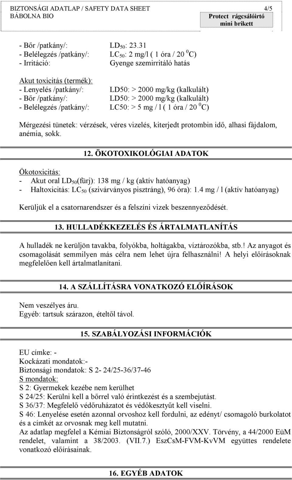 > 2000 mg/kg (kalkulált) - Belélegzés /patkány/: LC50: > 5 mg / l ( 1 óra / 20 0 C) Mérgezési tünetek: vérzések, véres vizelés, kiterjedt protombin idő, alhasi fájdalom, anémia, sokk. 12.