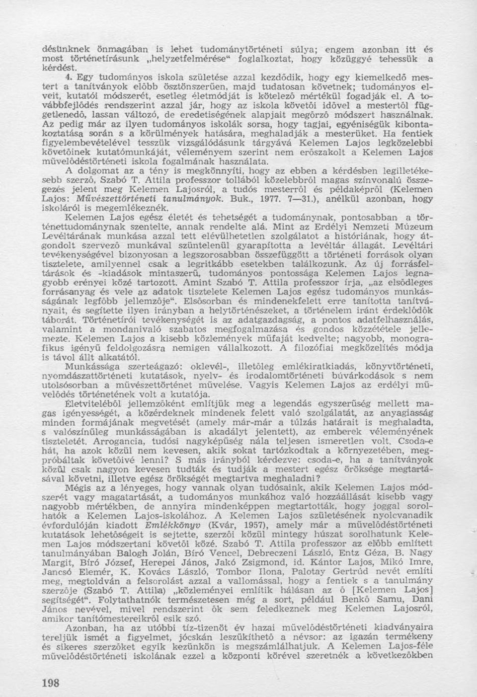 kötelező mértékül fogadják el. A továbbfejlődés rendszerint azzal jár, hogy az iskola követői idővel a mestertől függetlenedő, lassan változó, de eredetiségének alapjait megőrző módszert használnak.