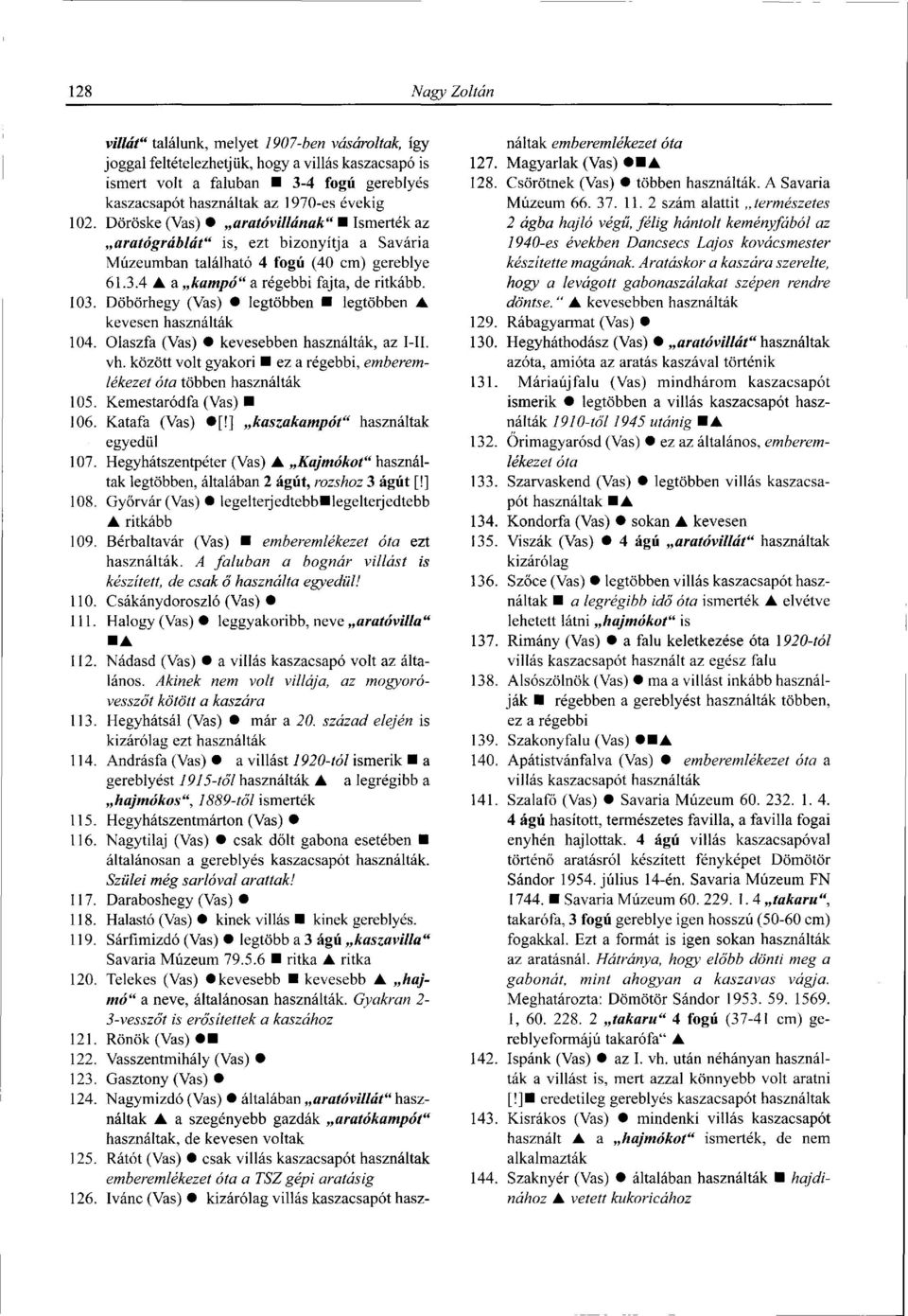 Döbörhegy (Vas) legtöbben legtöbben A kevesen használták 104. Olaszfa (Vas) kevesebben használták, az I-II. vh. között volt gyakori ez a régebbi, emberemlékezet óta többen használták 105.