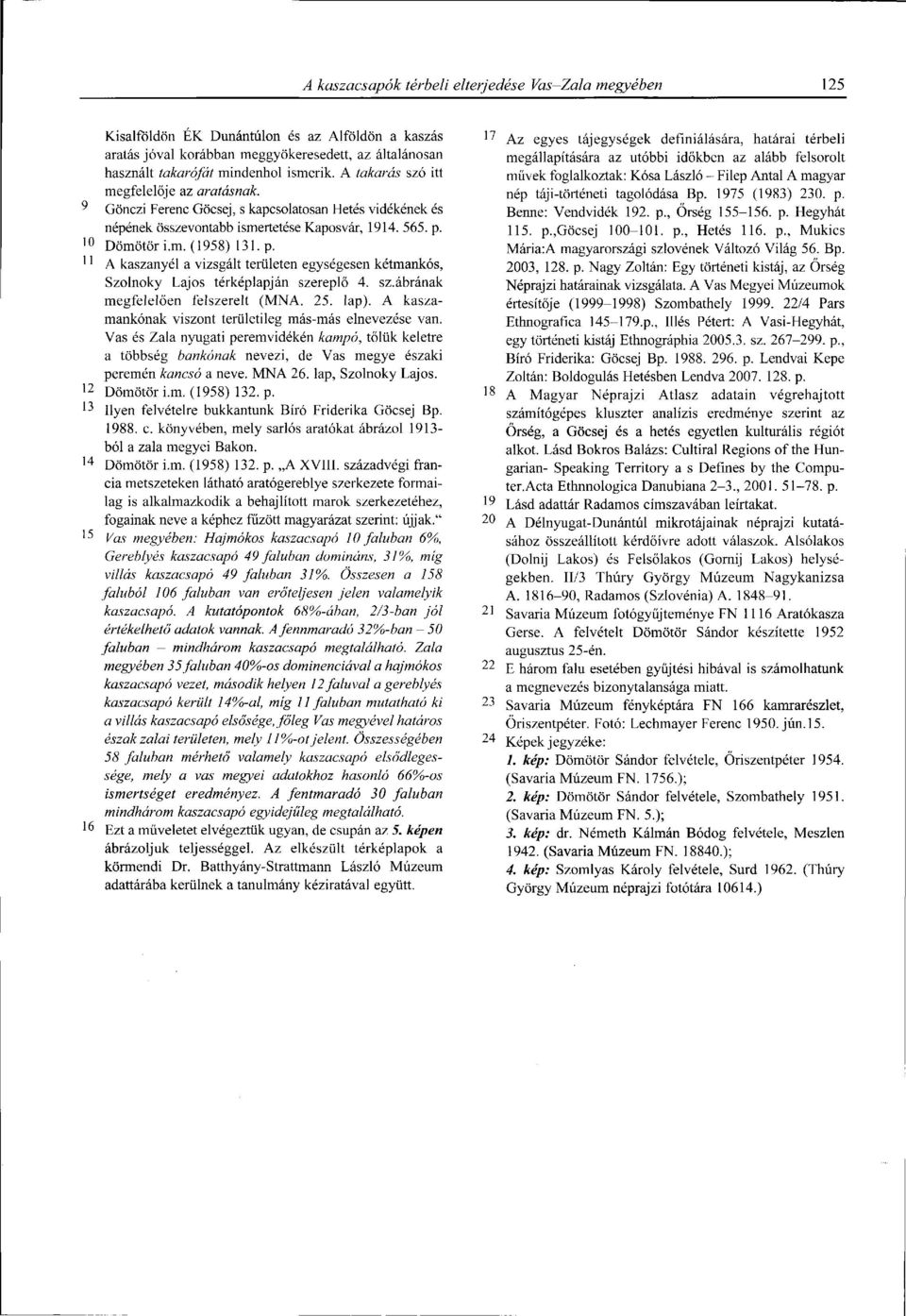 10 Dömötör i.m. (1958) 131. p. 1 1 A kaszanyél a vizsgált területen egységesen kétmankós, Szolnoky Lajos térképlapján szereplő 4. sz.ábrának megfelelően felszerelt (MNA. 25. lap).