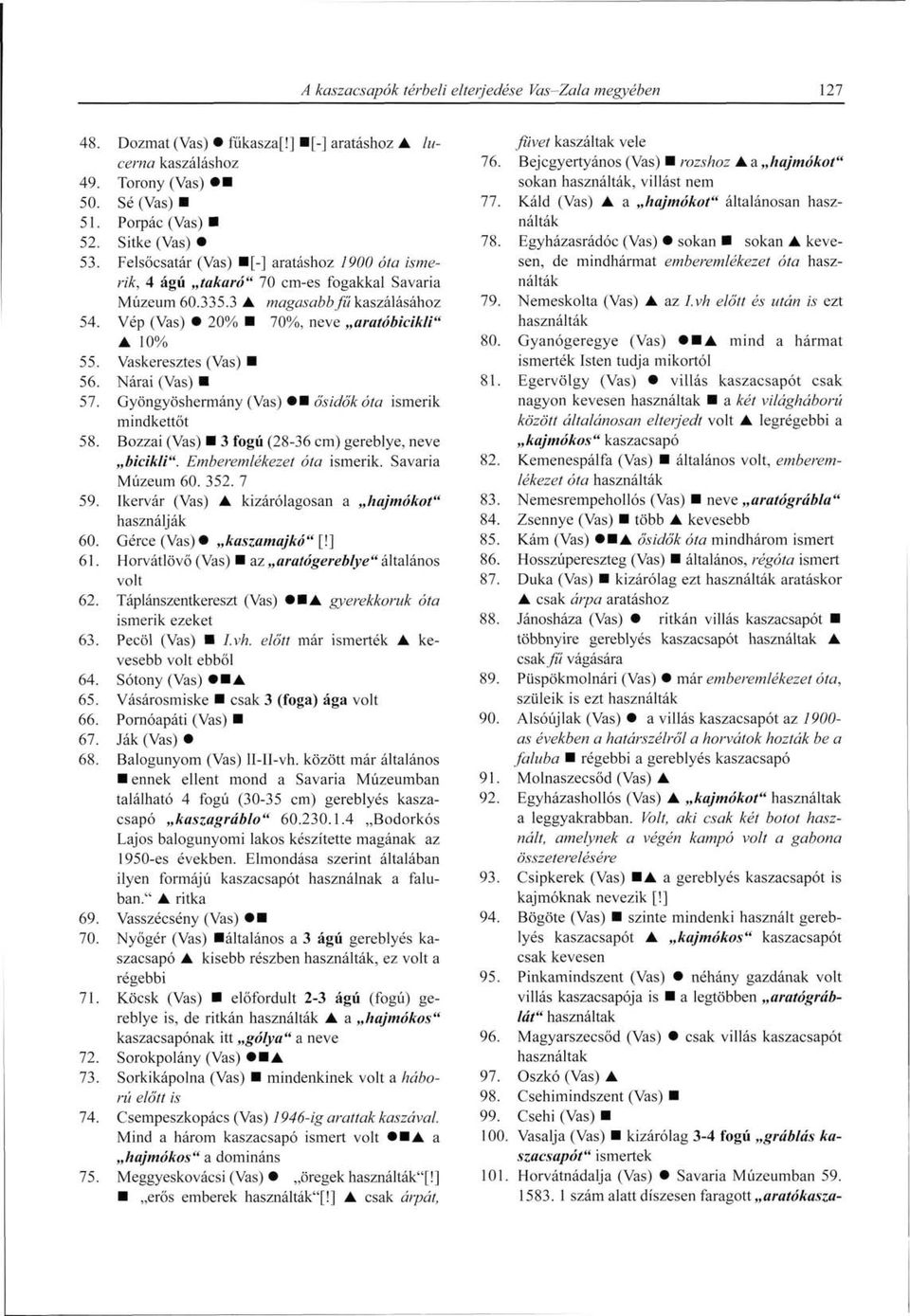 Vaskeresztes (Vas) 56. Nárai (Vas) 57. Gyöngyöshermány (Vas) ősidők óta ismerik mindkettőt 58. Bozzai (Vas) 3 fogú (28-36 cm) gereblye, neve bicikli". Emberemlékezet óta ismerik. Savaria Múzeum 60.