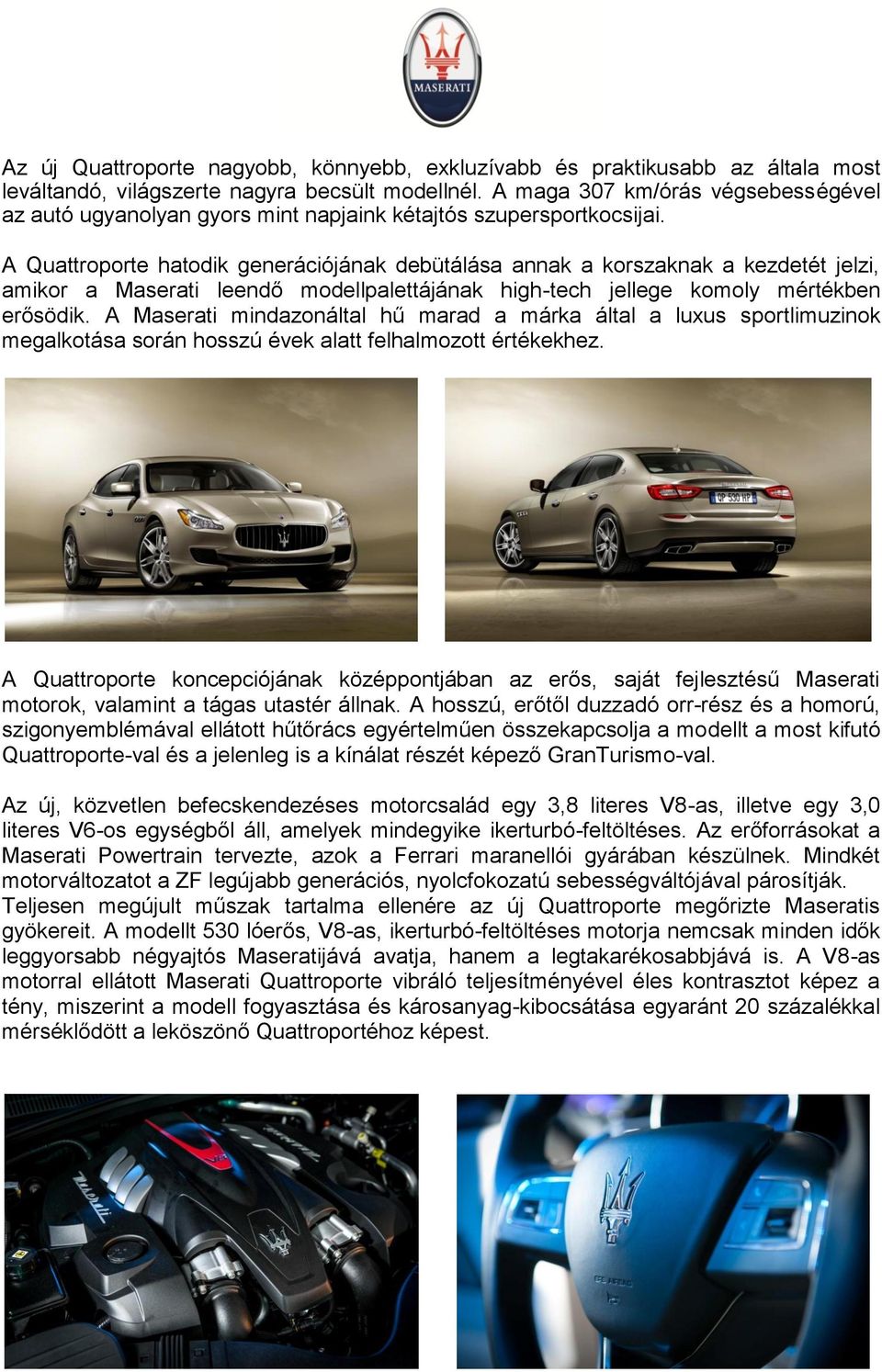 A Quattroporte hatodik generációjának debütálása annak a korszaknak a kezdetét jelzi, amikor a Maserati leendő modellpalettájának high-tech jellege komoly mértékben erősödik.