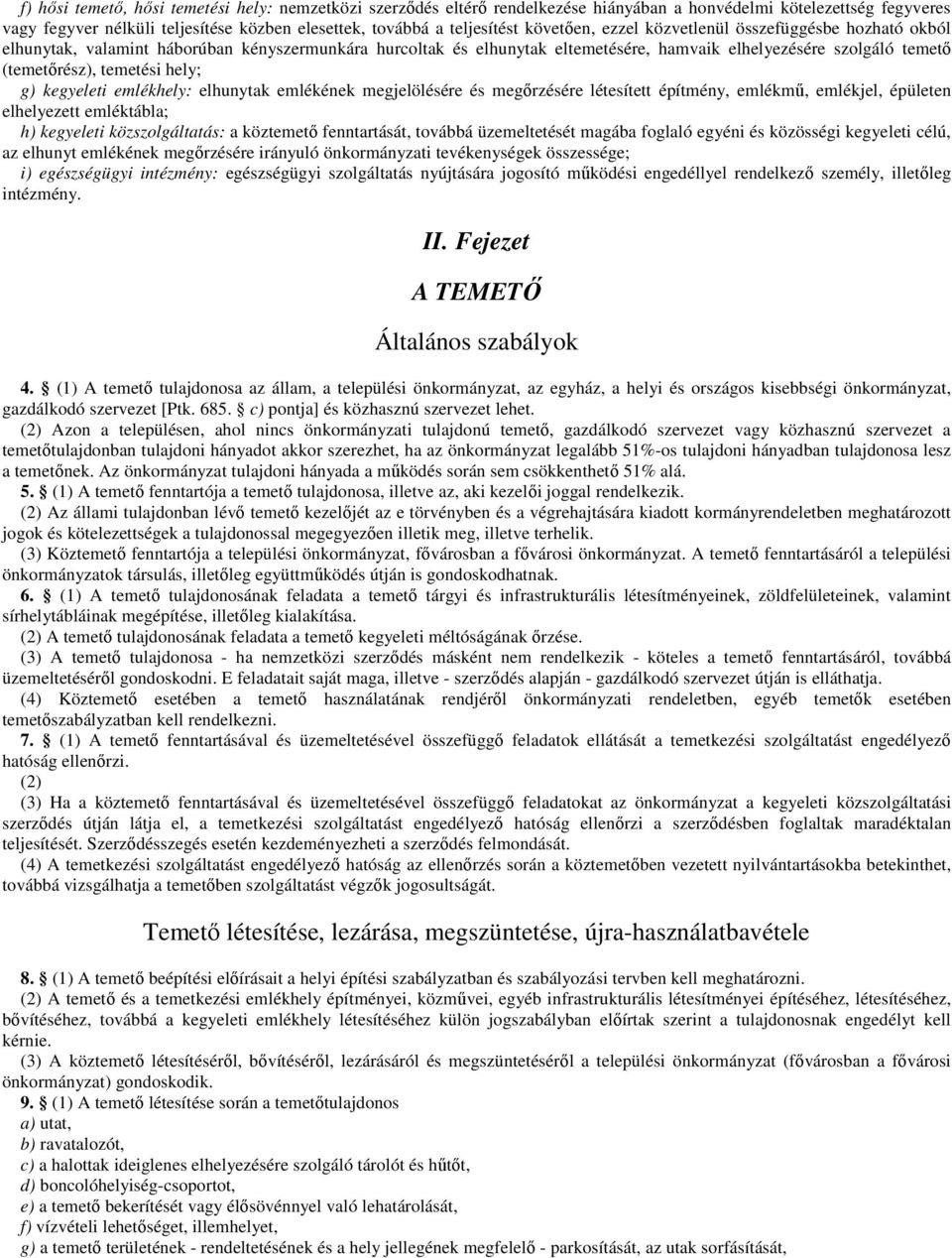 hely; g) kegyeleti emlékhely: elhunytak emlékének megjelölésére és megőrzésére létesített építmény, emlékmű, emlékjel, épületen elhelyezett emléktábla; h) kegyeleti közszolgáltatás: a köztemető