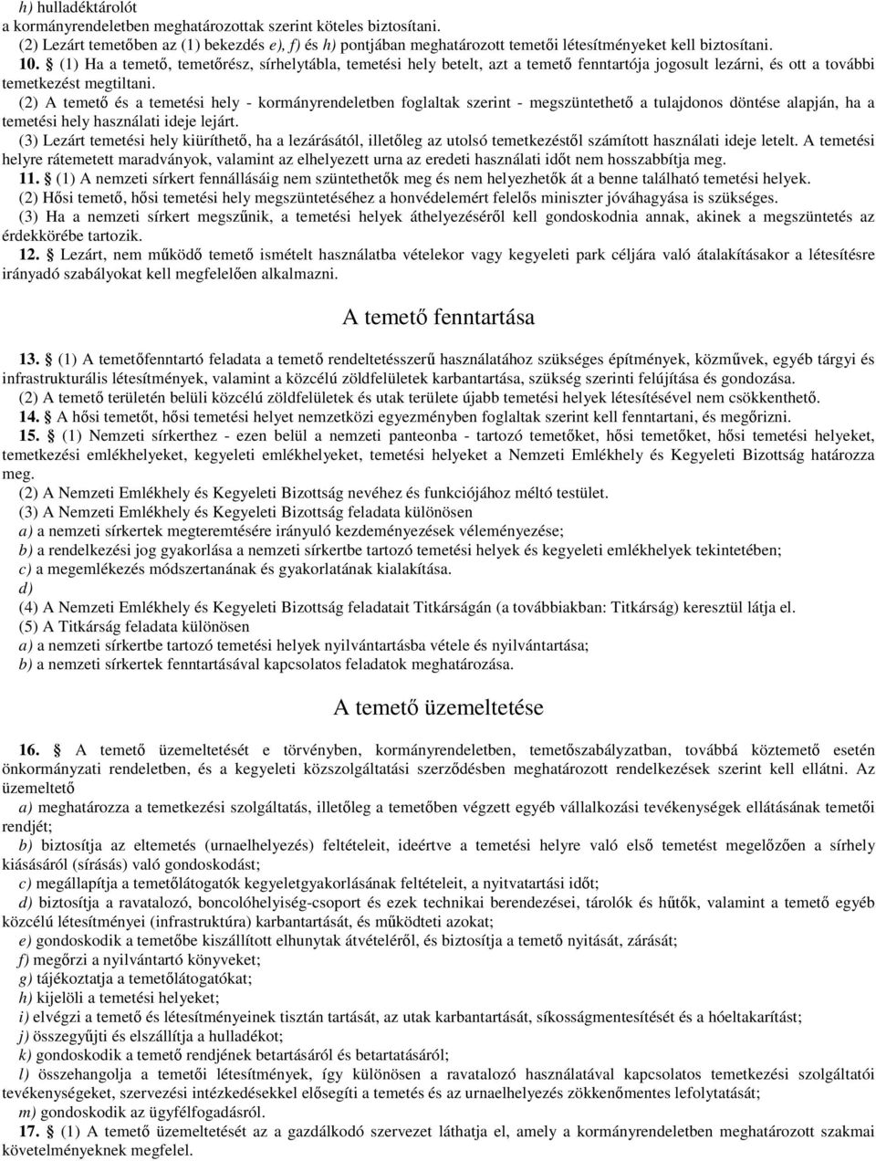 (2) A temető és a temetési hely - kormányrendeletben foglaltak szerint - megszüntethető a tulajdonos döntése alapján, ha a temetési hely használati ideje lejárt.