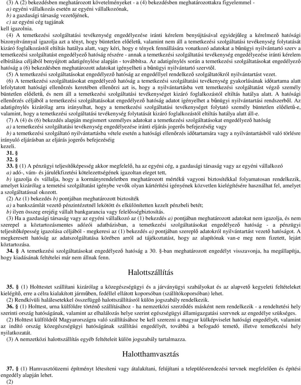 (4) A temetkezési szolgáltatási tevékenység engedélyezése iránti kérelem benyújtásával egyidejűleg a kérelmező hatósági bizonyítvánnyal igazolja azt a tényt, hogy büntetlen előéletű, valamint nem áll