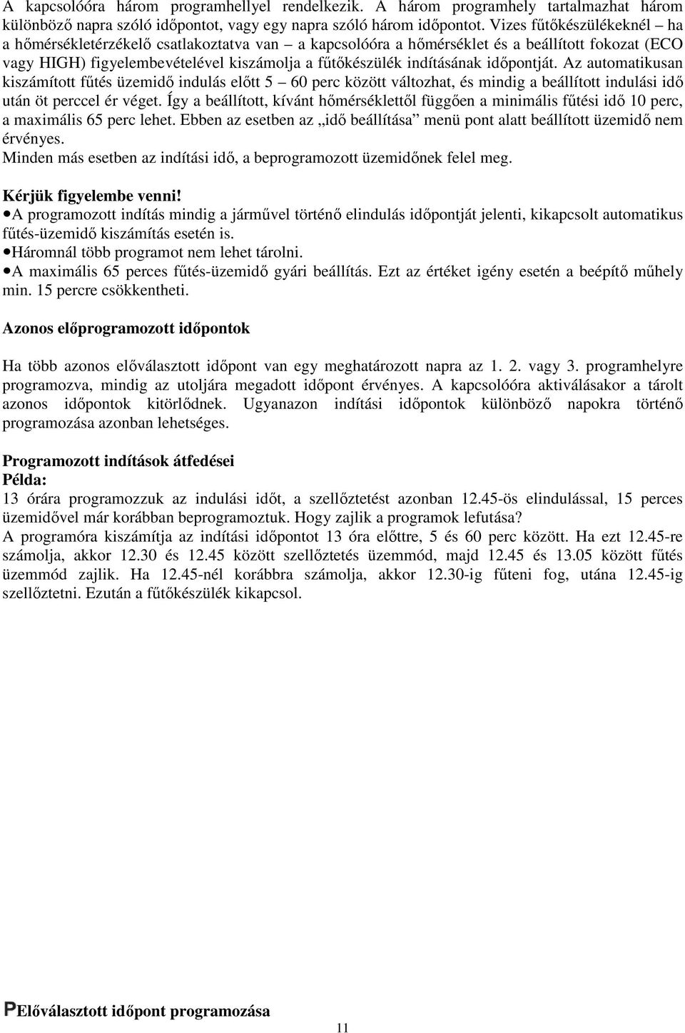 idıpontját. Az automatikusan kiszámított főtés üzemidı indulás elıtt 5 60 perc között változhat, és mindig a beállított indulási idı után öt perccel ér véget.