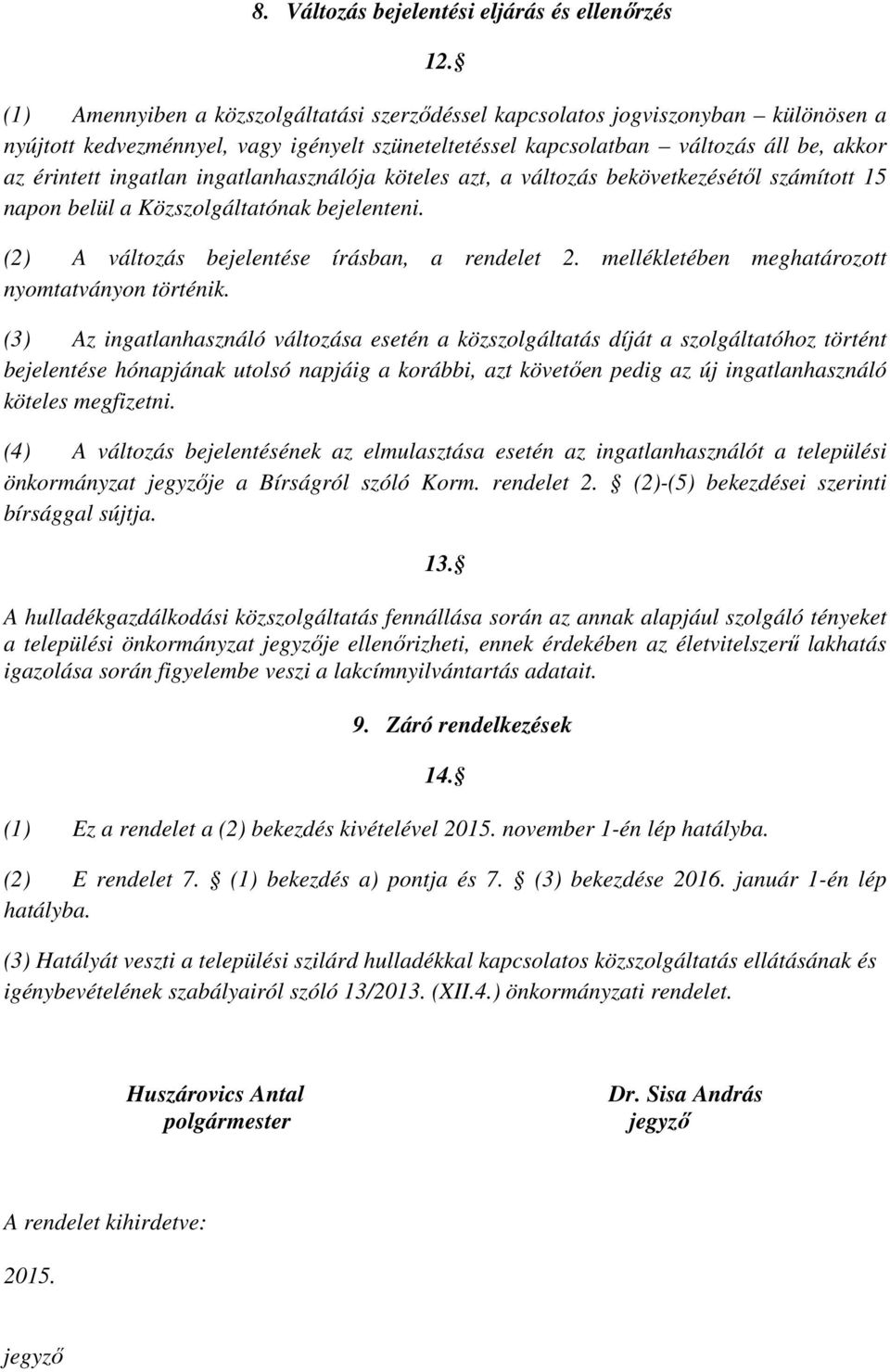 ingatlanhasználója köteles azt, a változás bekövetkezésétől számított 15 napon belül a Közszolgáltatónak bejelenteni. (2) A változás bejelentése írásban, a rendelet 2.