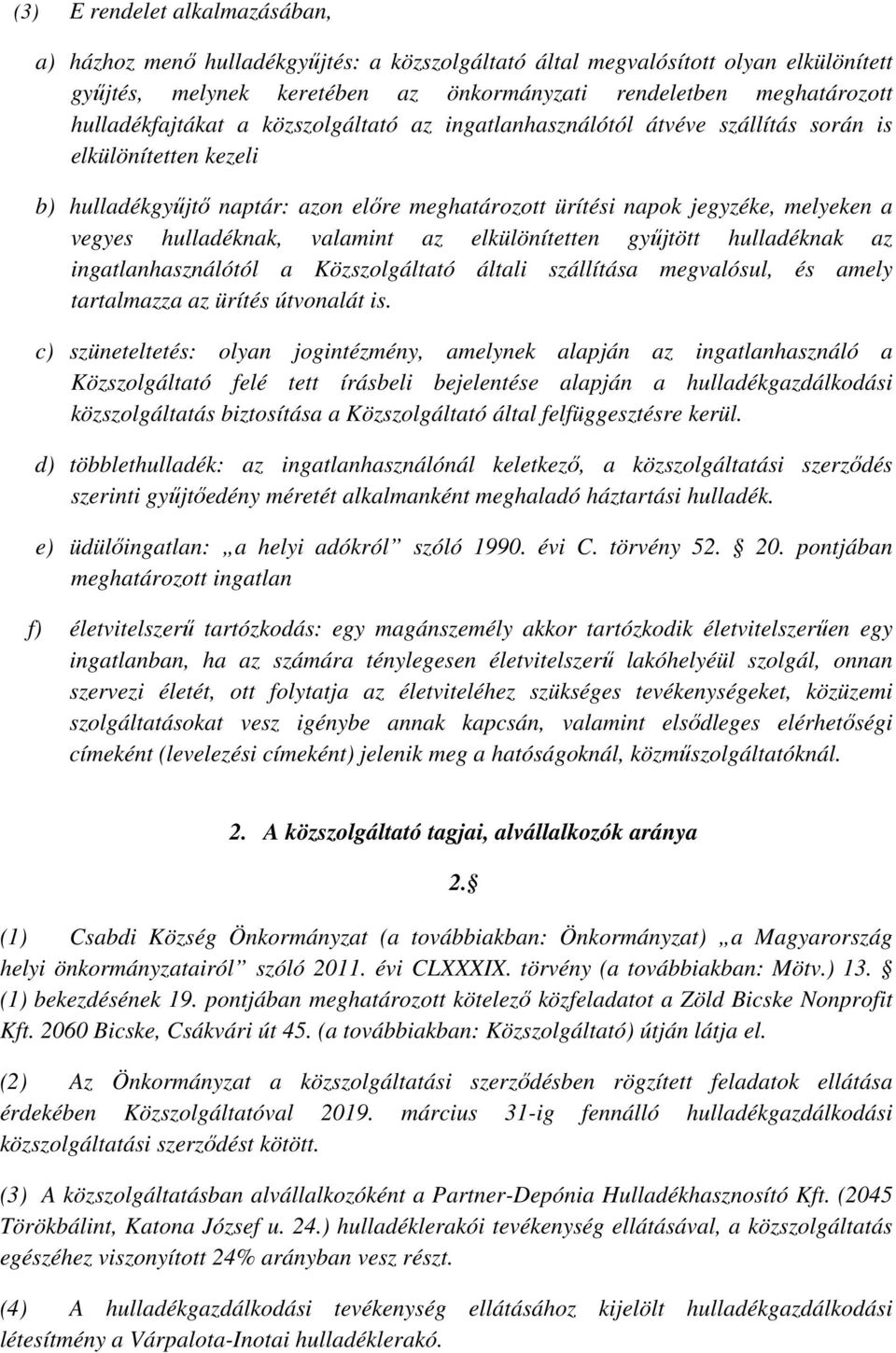 hulladéknak, valamint az elkülönítetten gyűjtött hulladéknak az ingatlanhasználótól a Közszolgáltató általi szállítása megvalósul, és amely tartalmazza az ürítés útvonalát is.