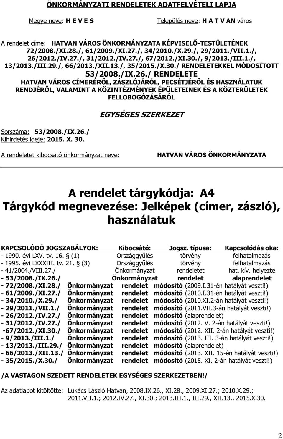 26./ RENDELETE HATVAN VÁROS CÍMERÉRŐL, ZÁSZLÓJÁRÓL, PECSÉTJÉRŐL ÉS HASZNÁLATUK RENDJÉRŐL, VALAMINT A KÖZINTÉZMÉNYEK ÉPÜLETEINEK ÉS A KÖZTERÜLETEK FELLOBOGÓZÁSÁRÓL Sorszáma: 53/2008./IX.26./ Kihirdetés ideje: 2015.