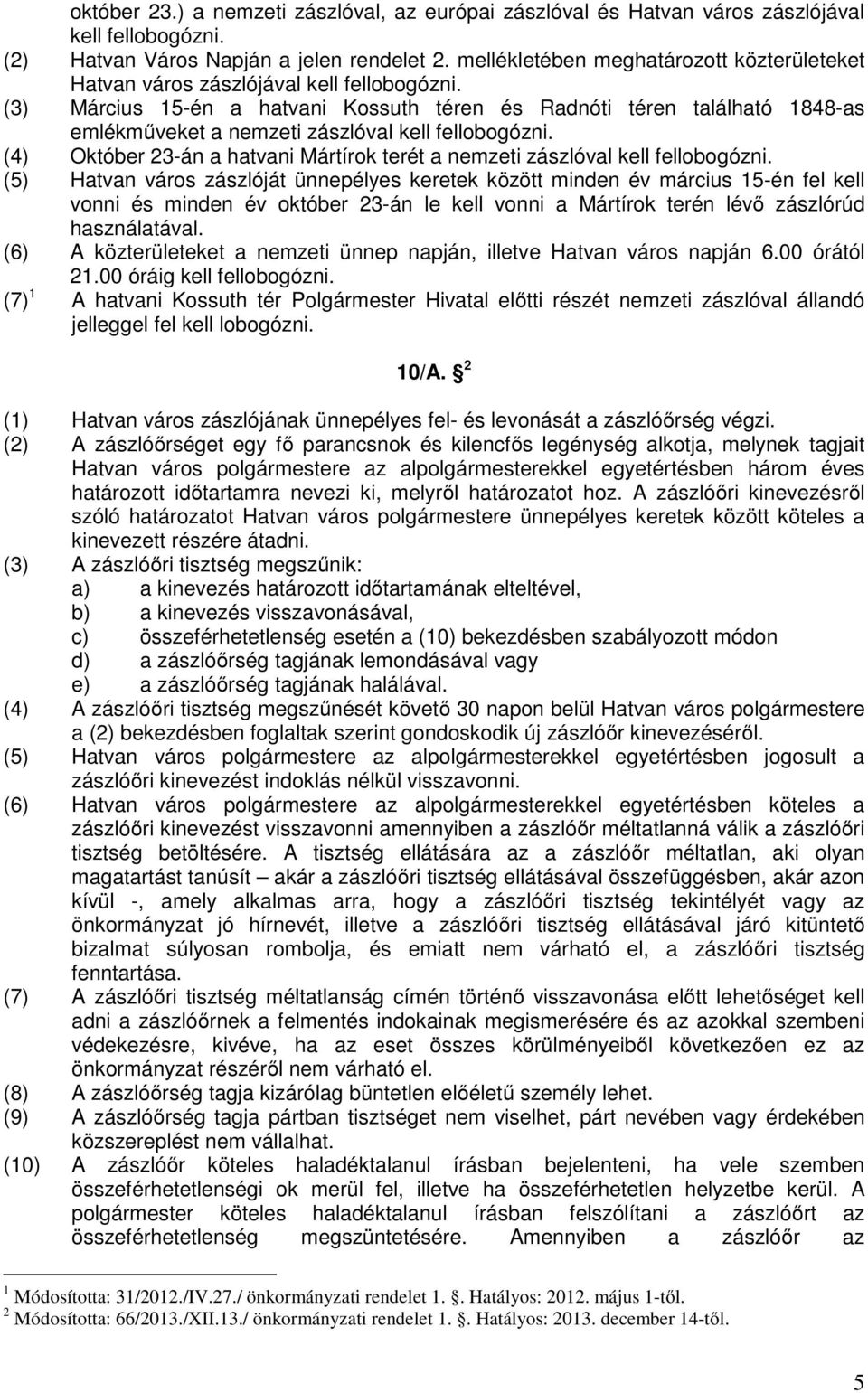 (3) Március 15-én a hatvani Kossuth téren és Radnóti téren található 1848-as emlékműveket a nemzeti zászlóval kell fellobogózni.