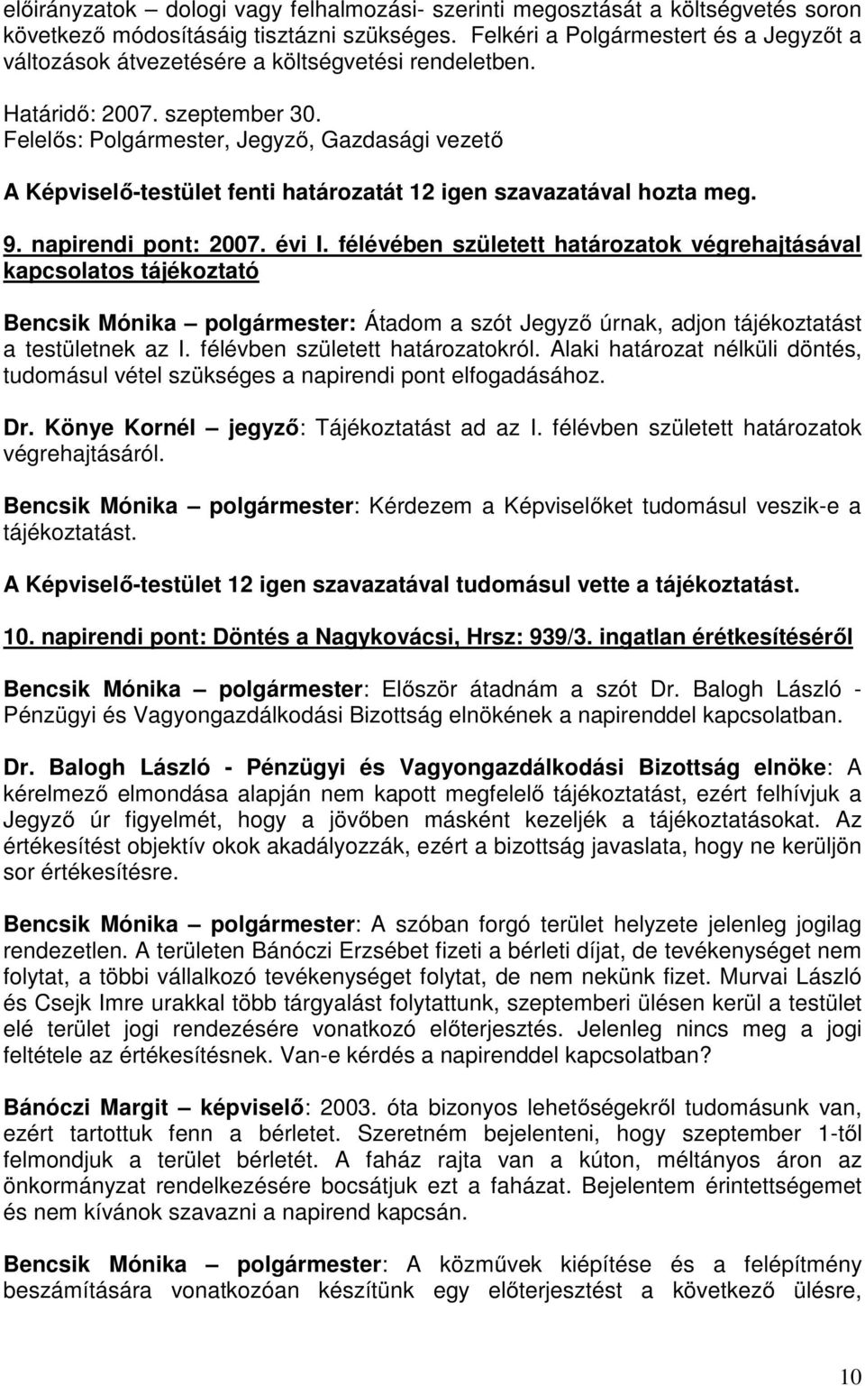 évi I. félévében született határozatok végrehajtásával kapcsolatos tájékoztató Bencsik Mónika polgármester: Átadom a szót Jegyző úrnak, adjon tájékoztatást a testületnek az I.