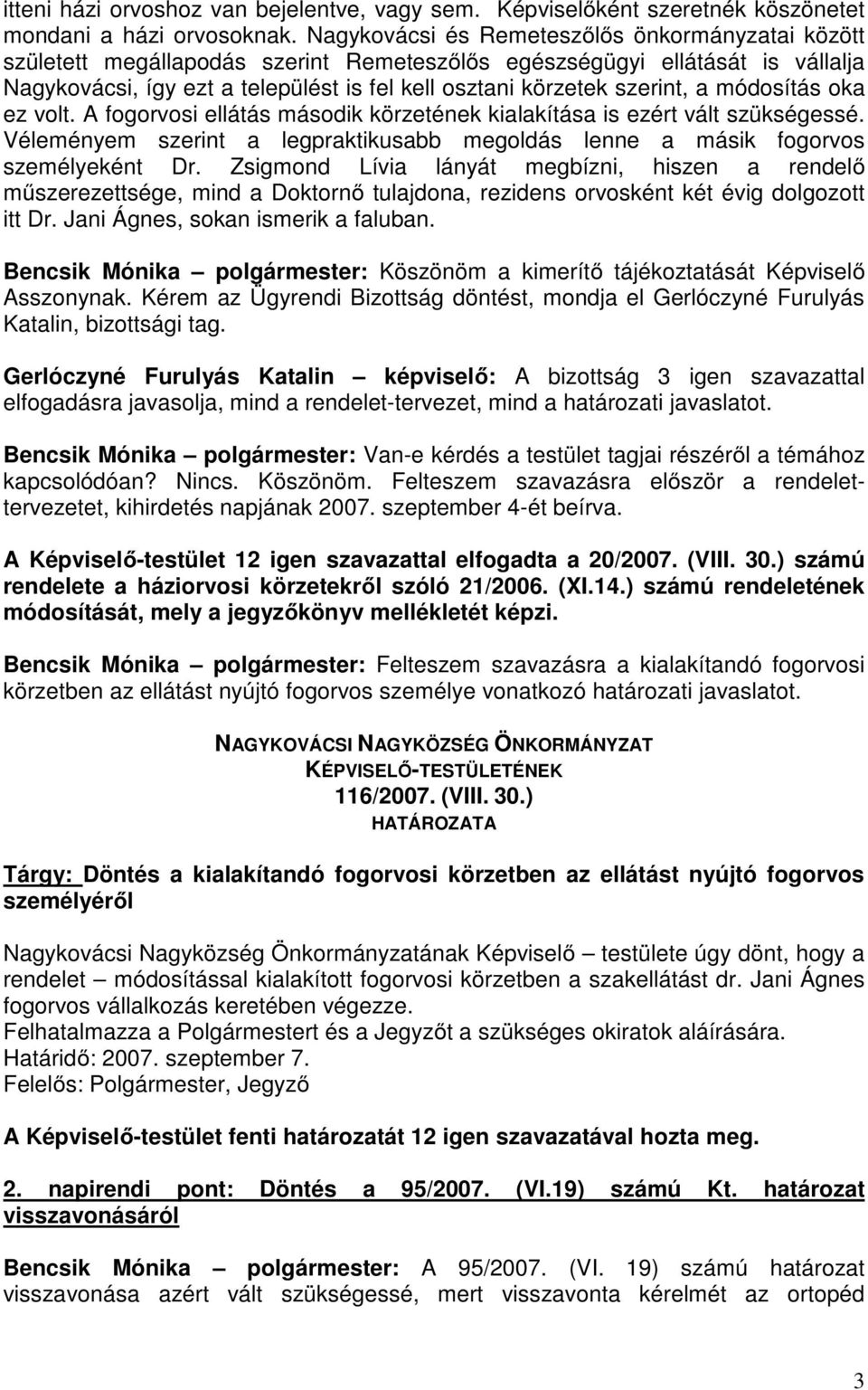 szerint, a módosítás oka ez volt. A fogorvosi ellátás második körzetének kialakítása is ezért vált szükségessé. Véleményem szerint a legpraktikusabb megoldás lenne a másik fogorvos személyeként Dr.