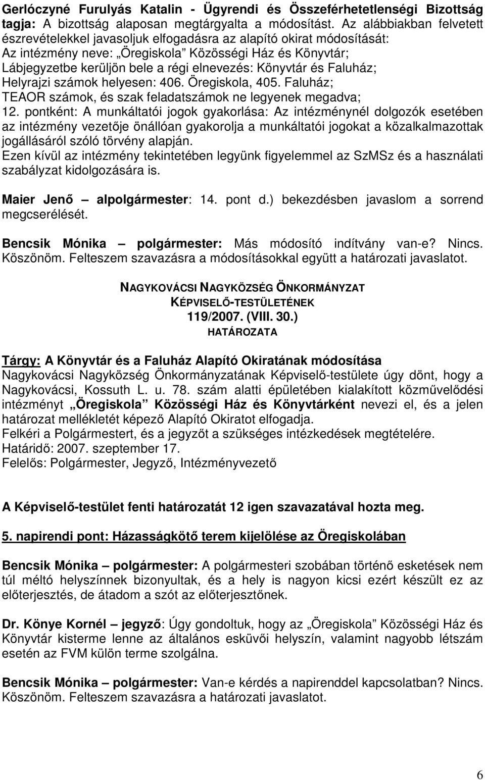 Könyvtár és Faluház; Helyrajzi számok helyesen: 406. Öregiskola, 405. Faluház; TEAOR számok, és szak feladatszámok ne legyenek megadva; 12.