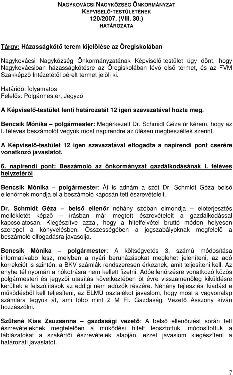 az FVM Szakképző Intézetétől bérelt termet jelöli ki. Határidő: folyamatos Felelős: Polgármester, Jegyző Bencsik Mónika polgármester: Megérkezett Dr. Schmidt Géza úr kérem, hogy az I.