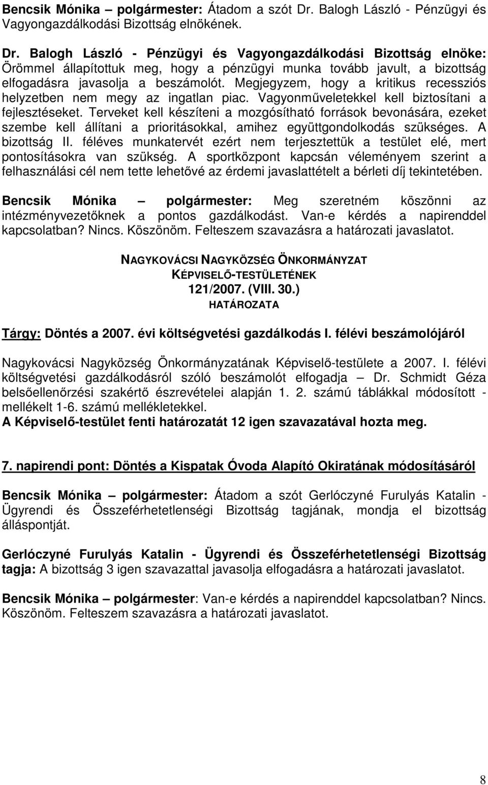 Balogh László - Pénzügyi és Vagyongazdálkodási Bizottság elnöke: Örömmel állapítottuk meg, hogy a pénzügyi munka tovább javult, a bizottság elfogadásra javasolja a beszámolót.