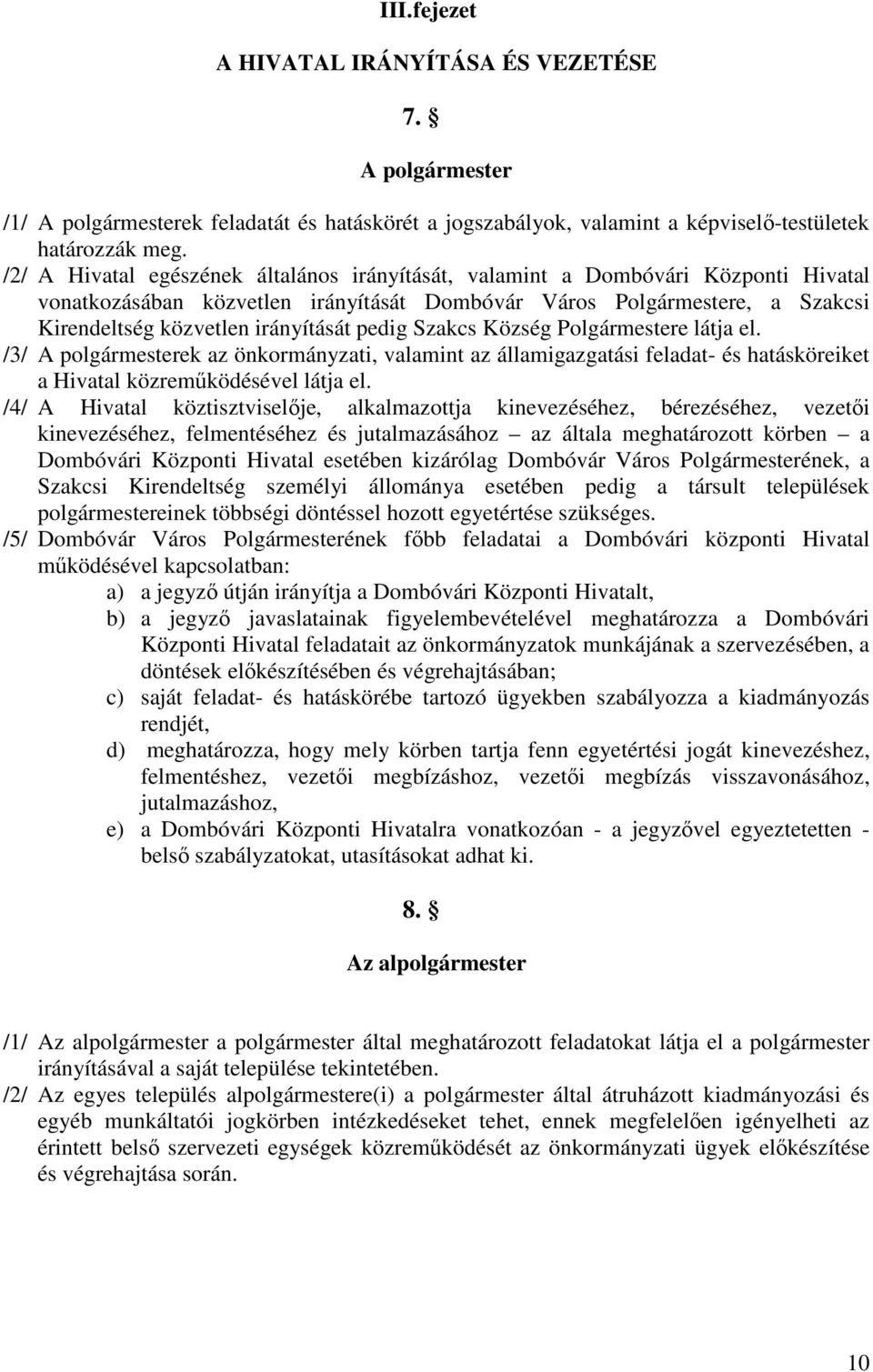 pedig Szakcs Község Polgármestere látja el. /3/ A polgármesterek az önkormányzati, valamint az államigazgatási feladat- és hatásköreiket a Hivatal közreműködésével látja el.