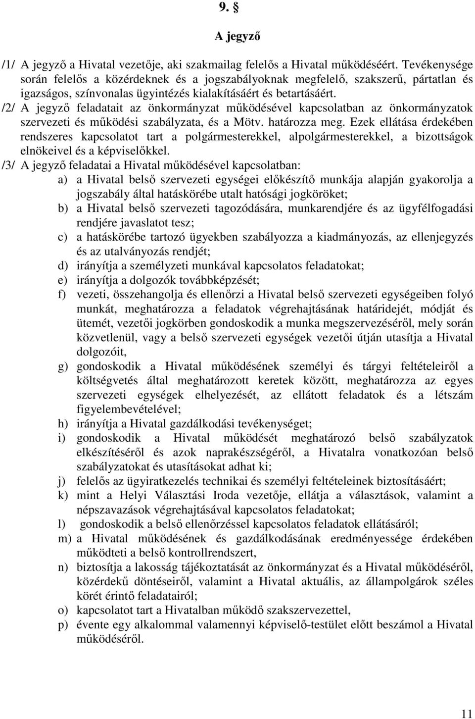 /2/ A jegyző feladatait az önkormányzat működésével kapcsolatban az önkormányzatok szervezeti és működési szabályzata, és a Mötv. határozza meg.