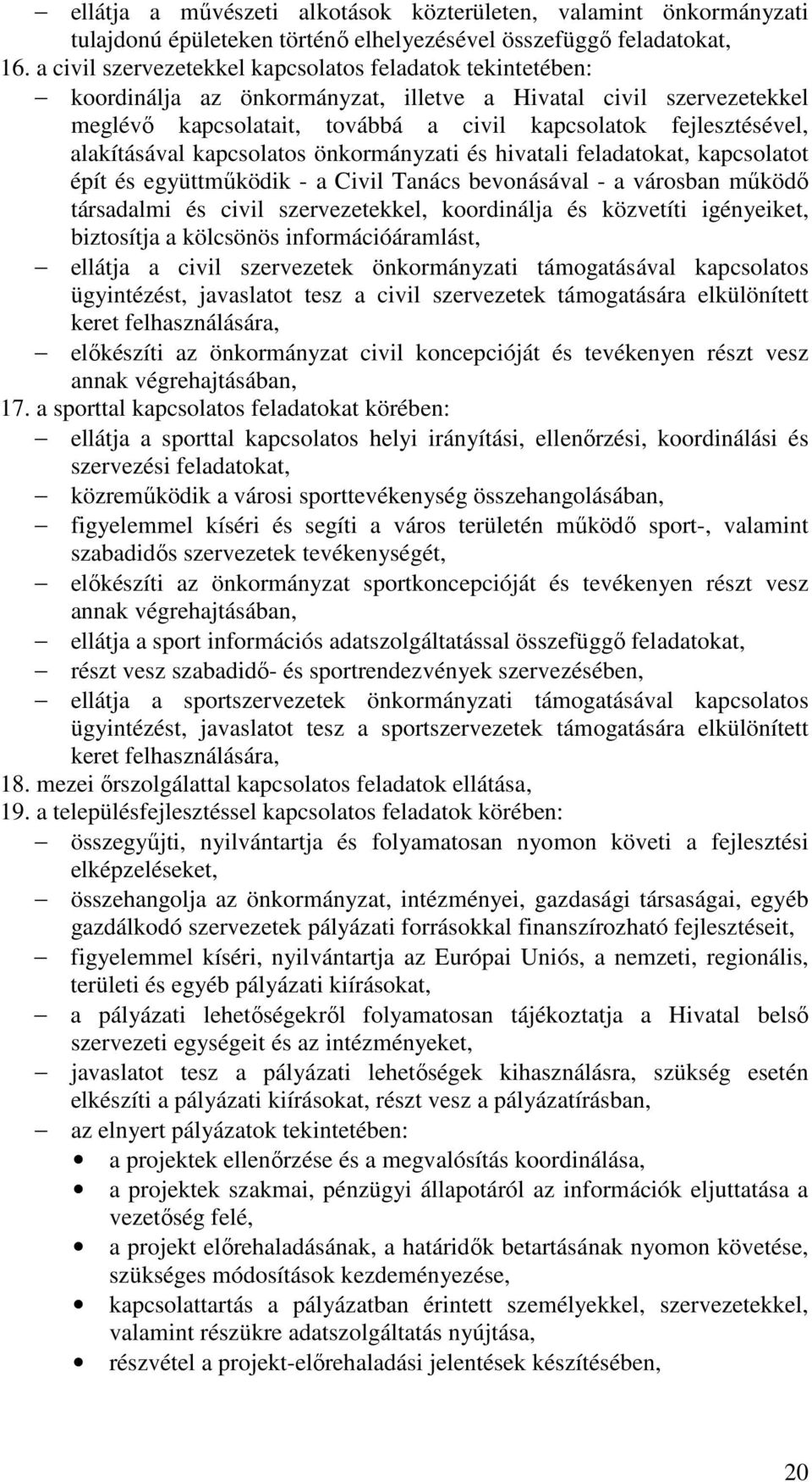 alakításával kapcsolatos önkormányzati és hivatali feladatokat, kapcsolatot épít és együttműködik - a Civil Tanács bevonásával - a városban működő társadalmi és civil szervezetekkel, koordinálja és