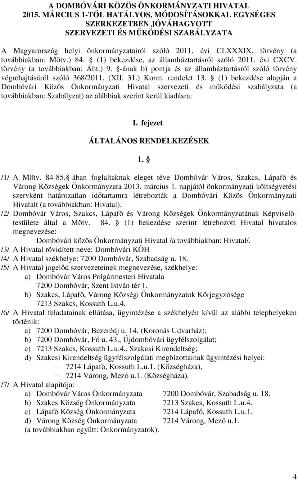 törvény (a továbbiakban: Mötv.) 84. (1) bekezdése, az államháztartásról szóló 2011. évi CXCV. törvény (a továbbiakban: Áht.) 9.