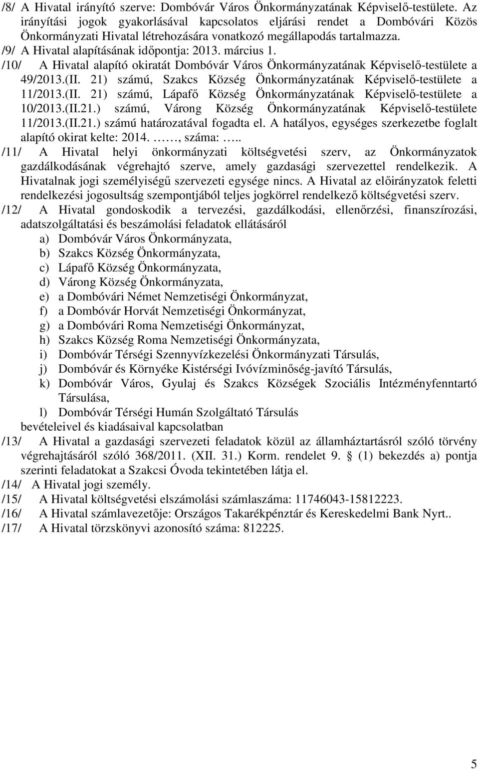 március 1. /10/ A Hivatal alapító okiratát Dombóvár Város Önkormányzatának Képviselő-testülete a 49/2013.(II. 21) számú, Szakcs Község Önkormányzatának Képviselő-testülete a 11/2013.(II. 21) számú, Lápafő Község Önkormányzatának Képviselő-testülete a 10/2013.