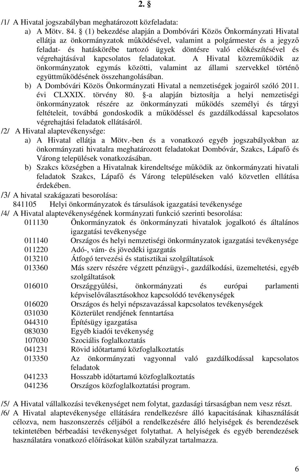 előkészítésével és végrehajtásával kapcsolatos feladatokat. A Hivatal közreműködik az önkormányzatok egymás közötti, valamint az állami szervekkel történő együttműködésének összehangolásában.