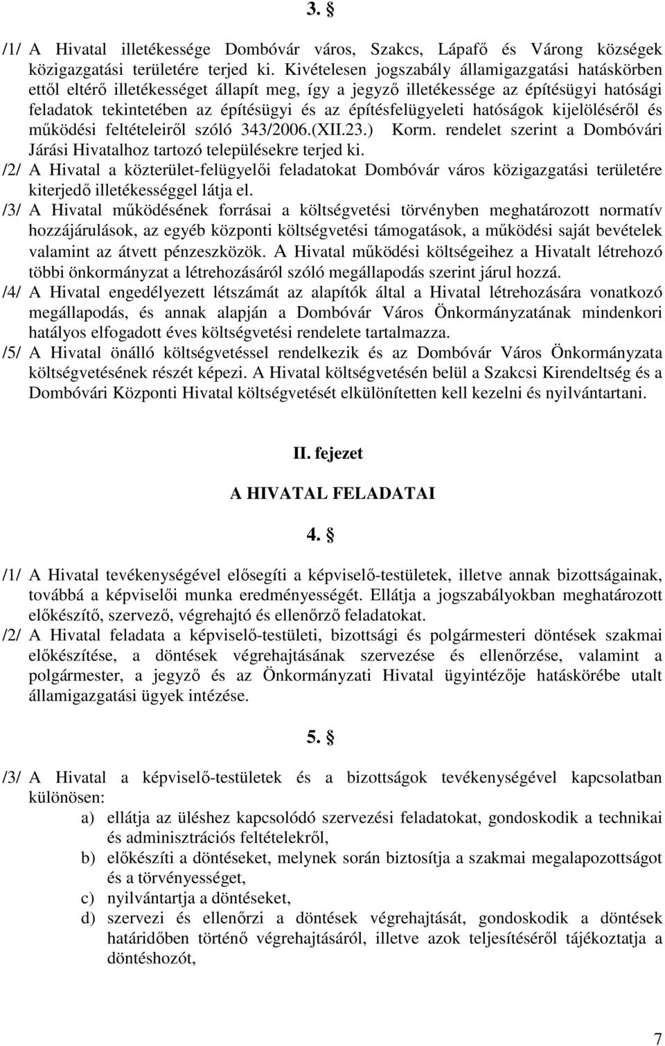 építésfelügyeleti hatóságok kijelöléséről és működési feltételeiről szóló 343/2006.(XII.23.) Korm. rendelet szerint a Dombóvári Járási Hivatalhoz tartozó településekre terjed ki.