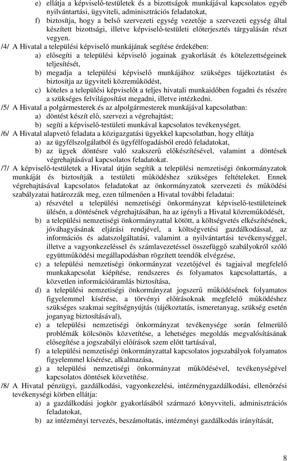 /4/ A Hivatal a települési képviselő munkájának segítése érdekében: a) elősegíti a települési képviselő jogainak gyakorlását és kötelezettségeinek teljesítését, b) megadja a települési képviselő