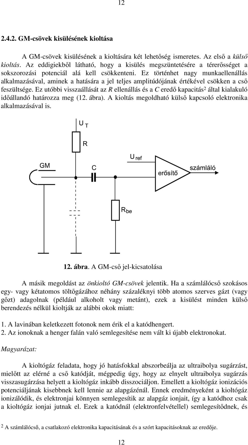 Ez történhet nagy munkaellenállás alkalmazásával, aminek a hatására a jel teljes amplitúdójának értékével csökken a csı feszültsége.