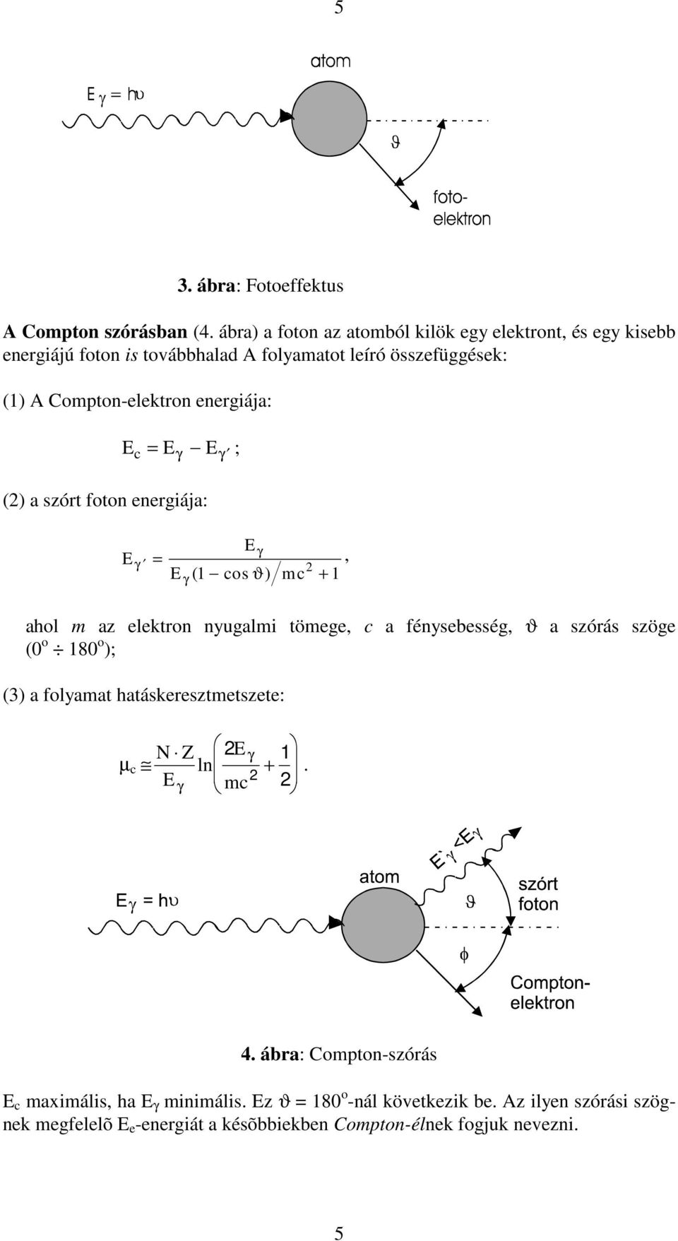 energiája: Ec = Eγ Eγ ; (2) a szórt foton energiája: E γ = E γ E γ, 2 ( 1 cos ϑ) mc + 1 ahol m az elektron nyugalmi tömege, c a fénysebesség, ϑ a szórás