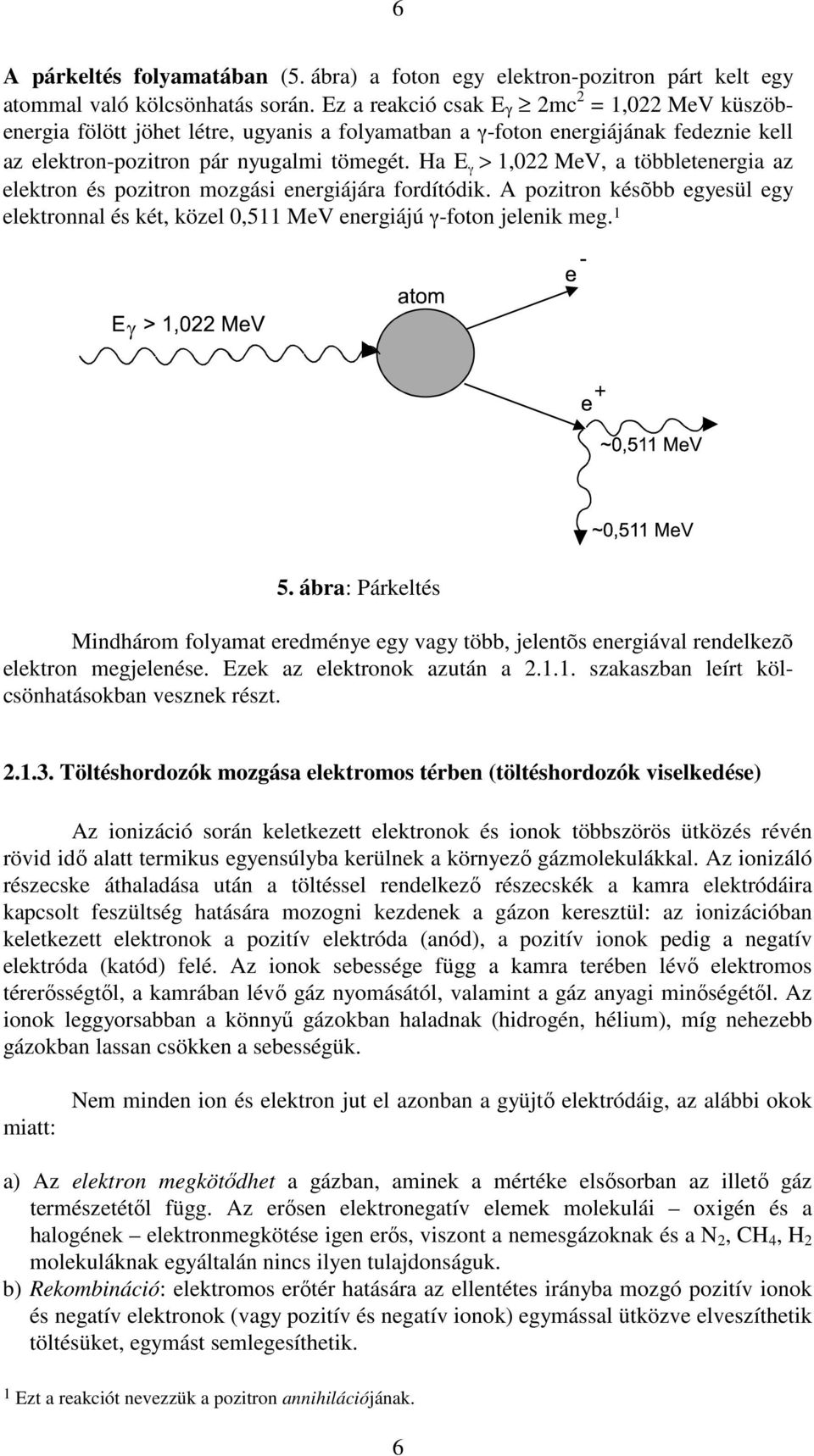 Ha E γ > 1,022 MeV, a többletenergia az elektron és pozitron mozgási energiájára fordítódik. A pozitron késõbb egyesül egy elektronnal és két, közel 0,511 MeV energiájú γ-foton jelenik meg. 1 5.