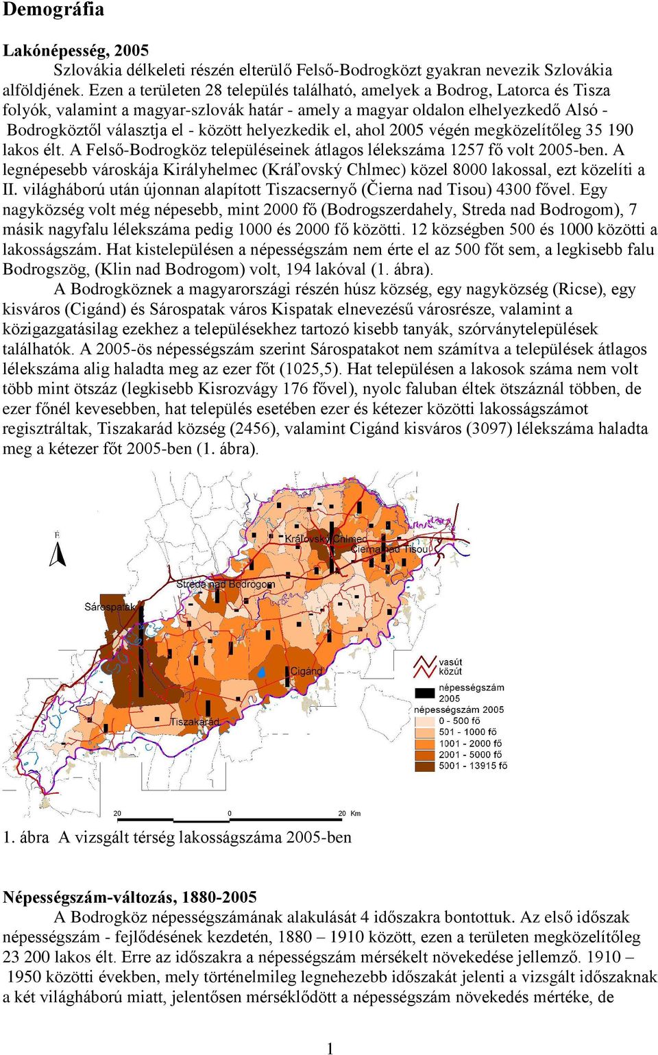 helyezkedik el, ahol 2005 végén megközelítõleg 35 190 lakos élt. A Felsõ-Bodrogköz településeinek átlagos lélekszáma 1257 fõ volt 2005-ben.